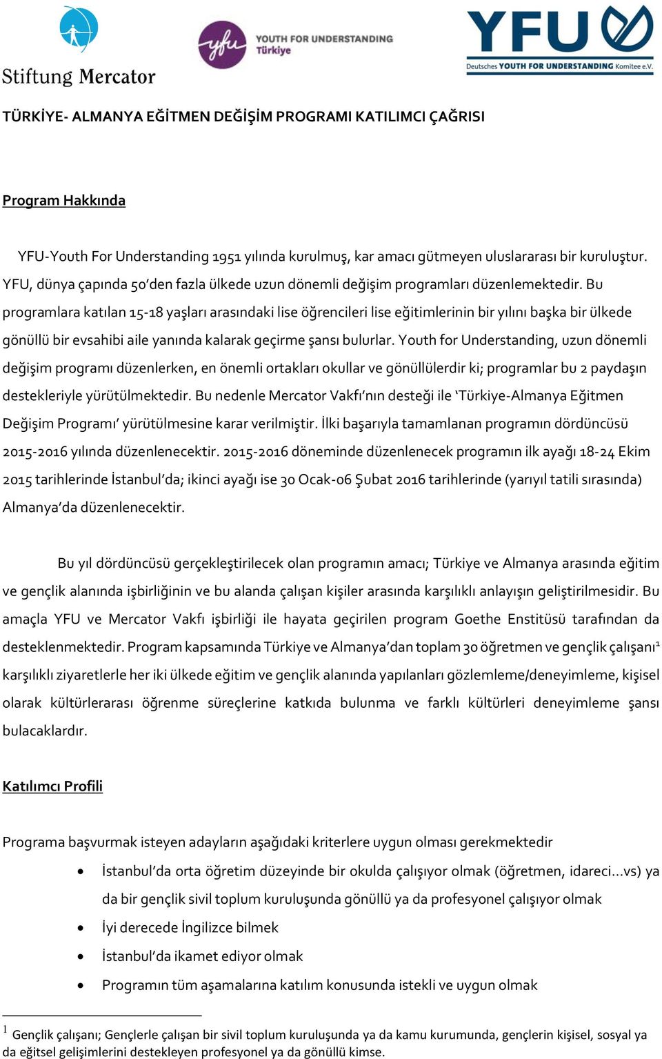 Bu programlara katılan 15-18 yaşları arasındaki lise öğrencileri lise eğitimlerinin bir yılını başka bir ülkede gönüllü bir evsahibi aile yanında kalarak geçirme şansı bulurlar.