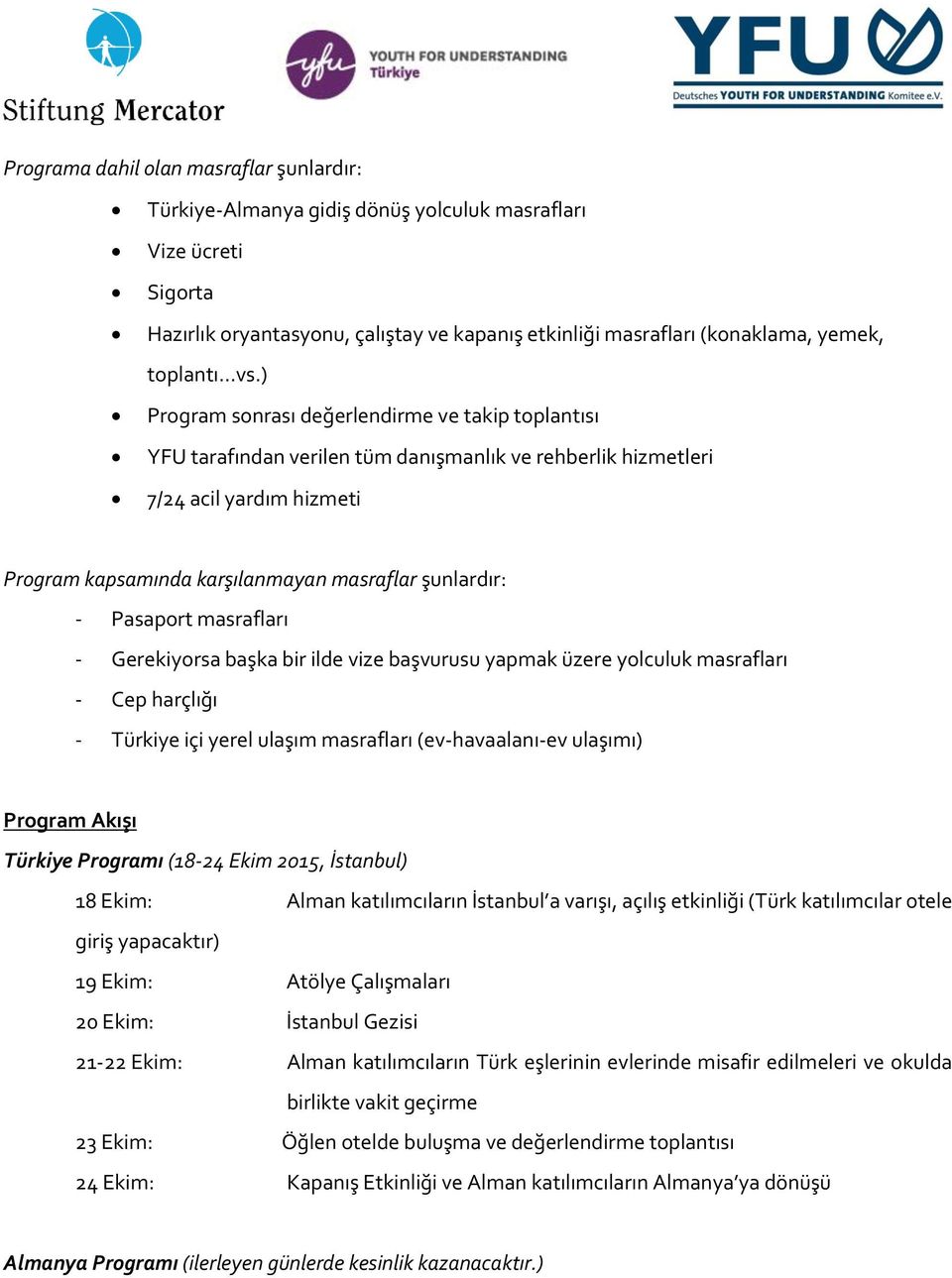 ) Program sonrası değerlendirme ve takip toplantısı YFU tarafından verilen tüm danışmanlık ve rehberlik hizmetleri 7/24 acil yardım hizmeti Program kapsamında karşılanmayan masraflar şunlardır: -