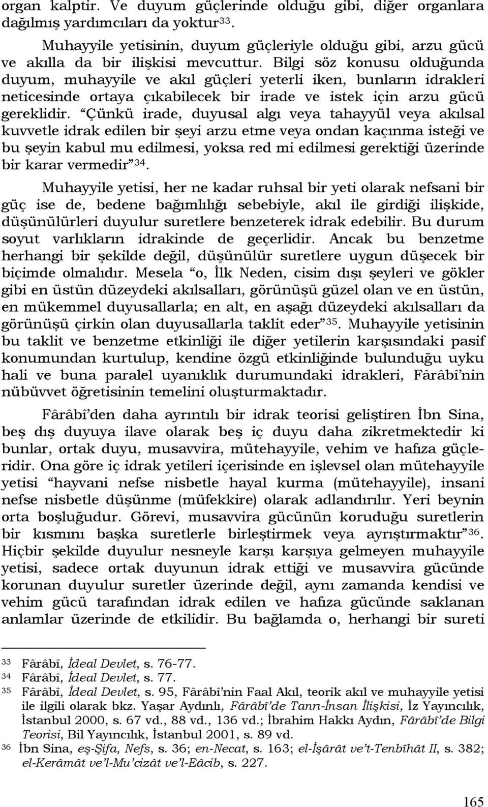 Çünkü irade, duyusal algı veya tahayyül veya akılsal kuvvetle idrak edilen bir şeyi arzu etme veya ondan kaçınma isteği ve bu şeyin kabul mu edilmesi, yoksa red mi edilmesi gerektiği üzerinde bir