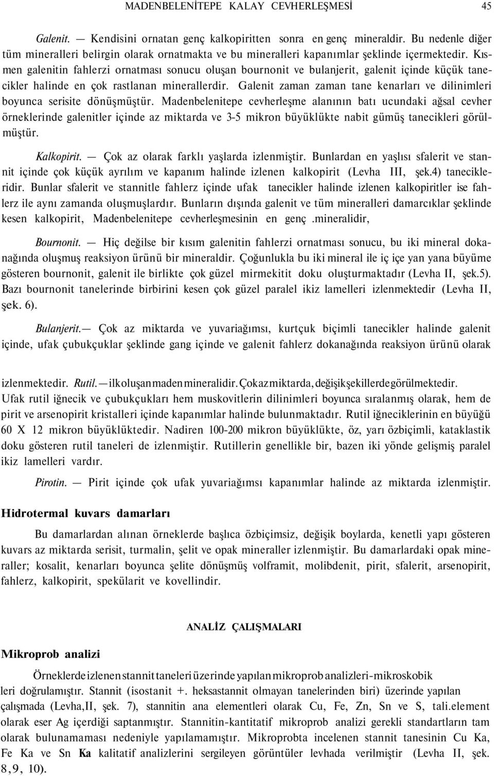 Kısmen galenitin fahlerzi ornatması sonucu oluşan bournonit ve bulanjerit, galenit içinde küçük tanecikler halinde en çok rastlanan minerallerdir.