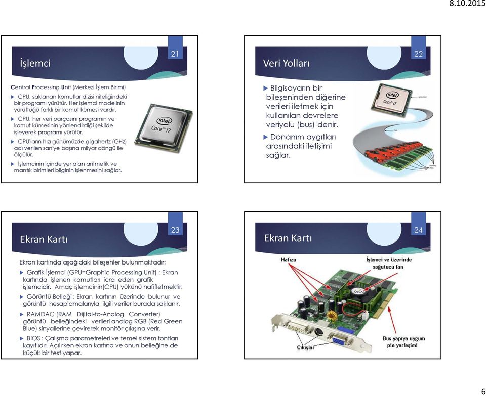 CPU'ların hızı günümüzde gigahertz (GHz) adı verilen saniye başına milyar döngü ile ölçülür. İşlemcinin içinde yer alan aritmetik ve mantık birimleri bilginin işlenmesini sağlar.