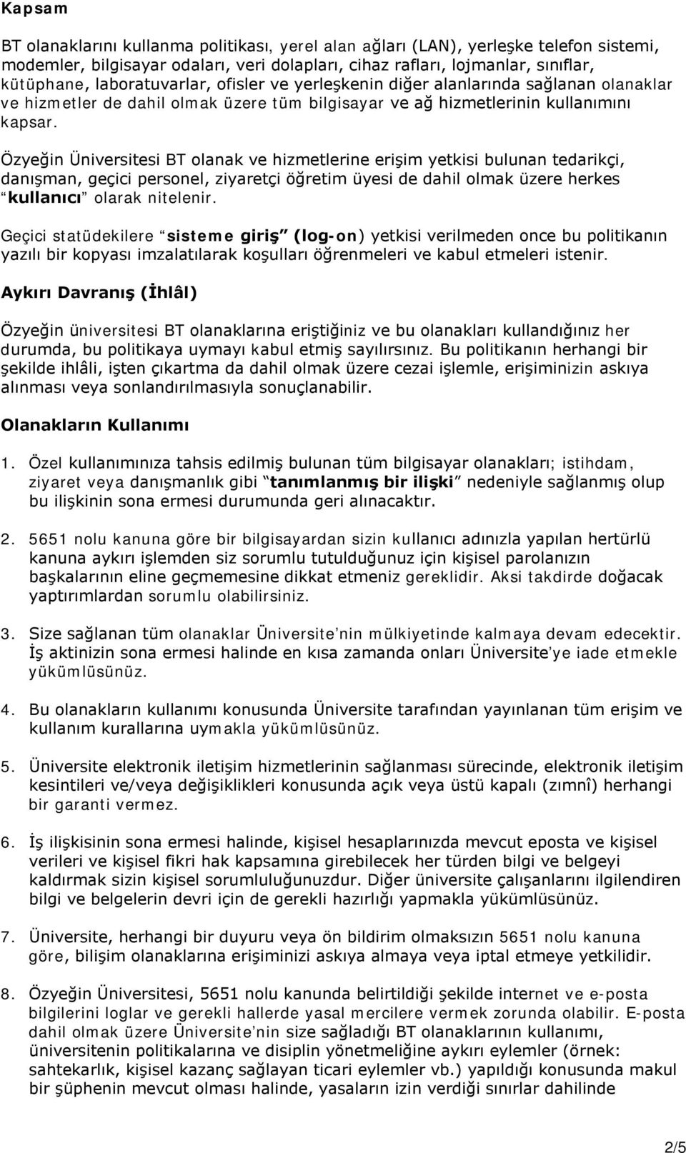 Özyeğin Üniversitesi BT olanak ve hizmetlerine erişim yetkisi bulunan tedarikçi, danışman, geçici personel, ziyaretçi öğretim üyesi de dahil olmak üzere herkes kullanıcı olarak nitelenir.