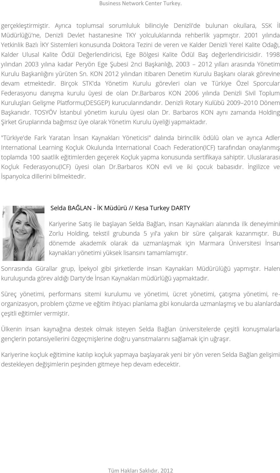 değerlendiricisidir. 1998 yılından 2003 yılına kadar Peryön Ege Şubesi 2nci Başkanlığı, 2003 2012 yılları arasında Yönetim Kurulu Başkanlığını yürüten Sn.