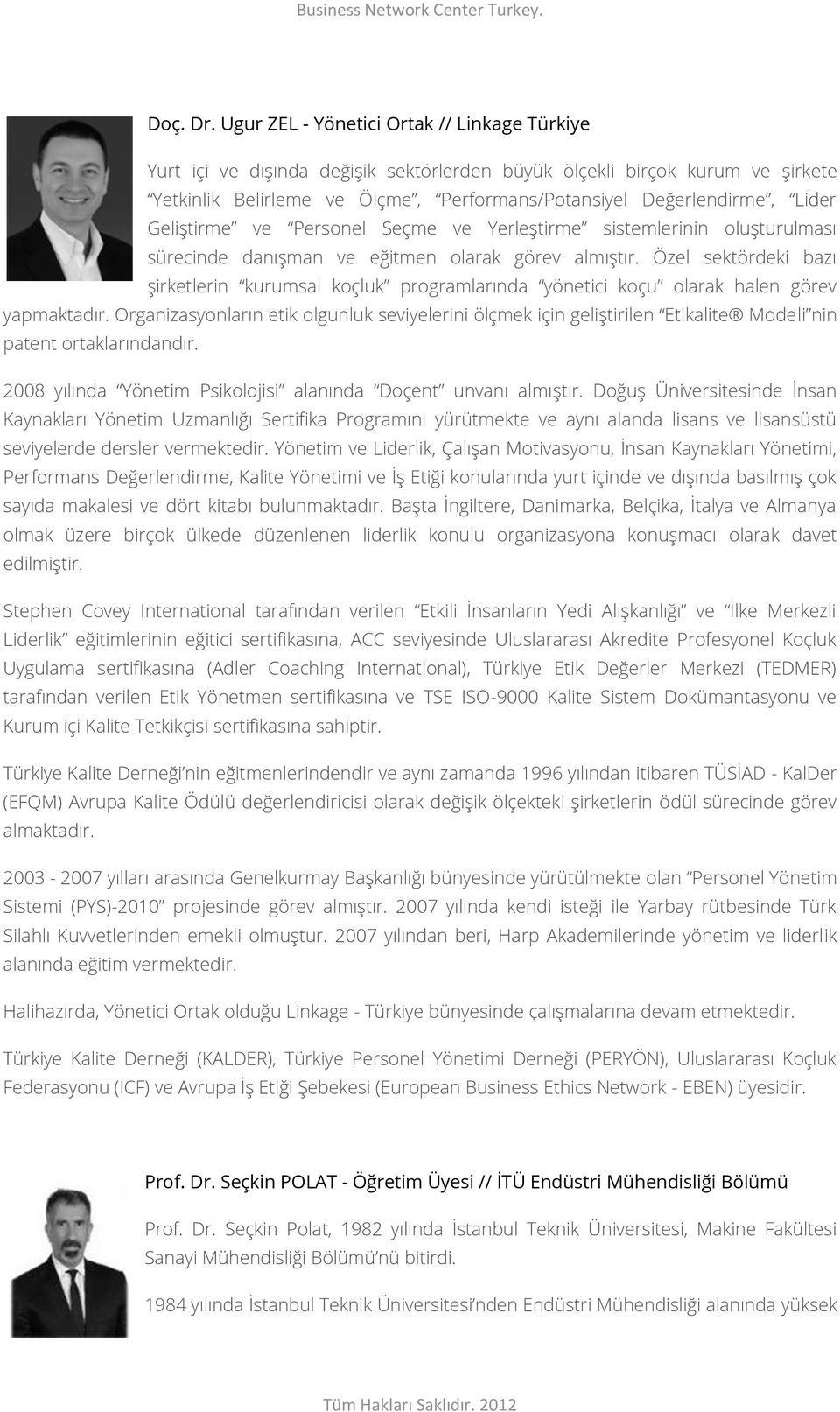 Geliştirme ve Personel Seçme ve Yerleştirme sistemlerinin oluşturulması sürecinde danışman ve eğitmen olarak görev almıştır.