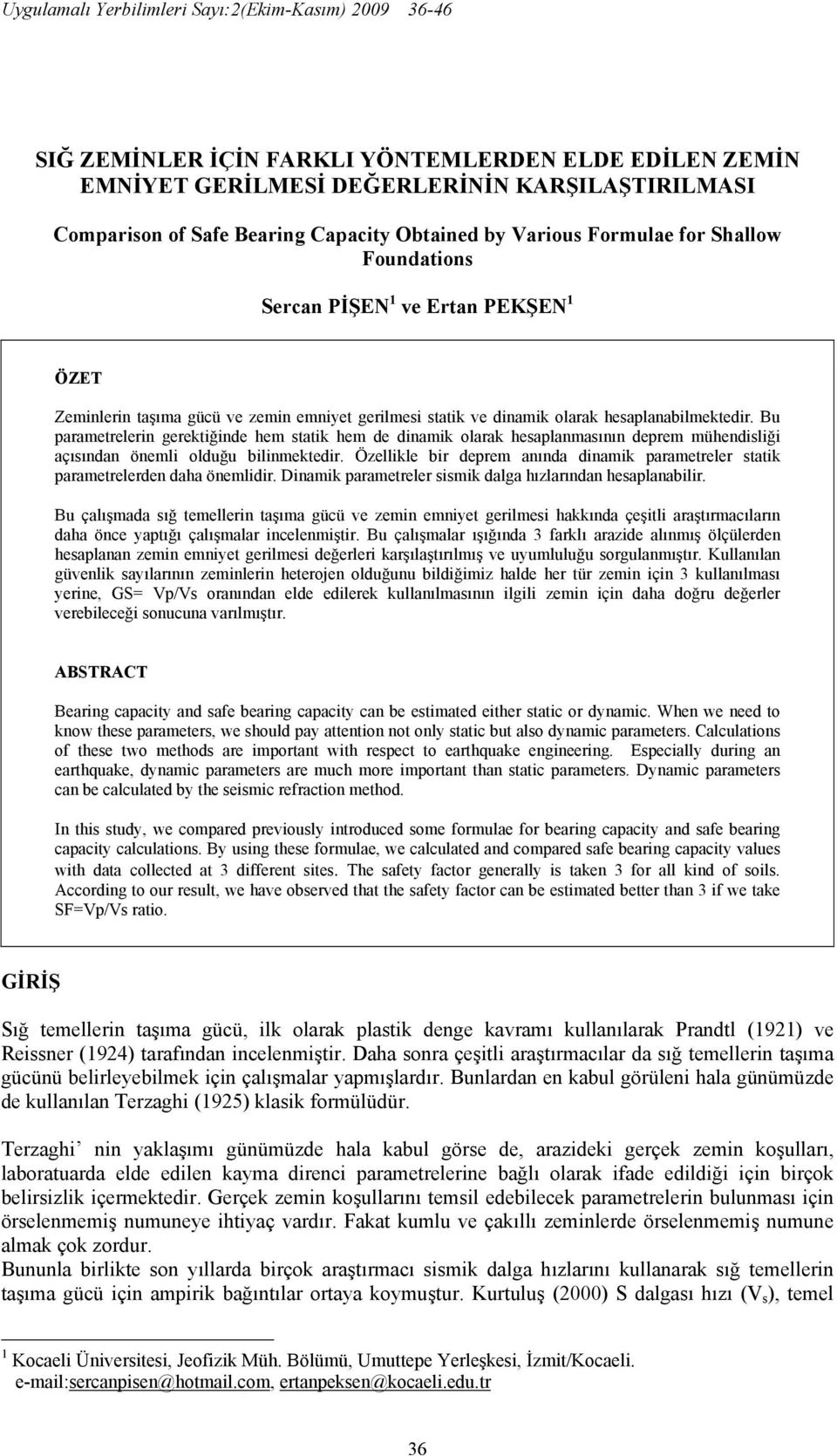 Bu parametrelerin gerektiğinde hem statik hem de dinamik olarak hesaplanmasının deprem mühendisliği açısından önemli olduğu bilinmektedir.