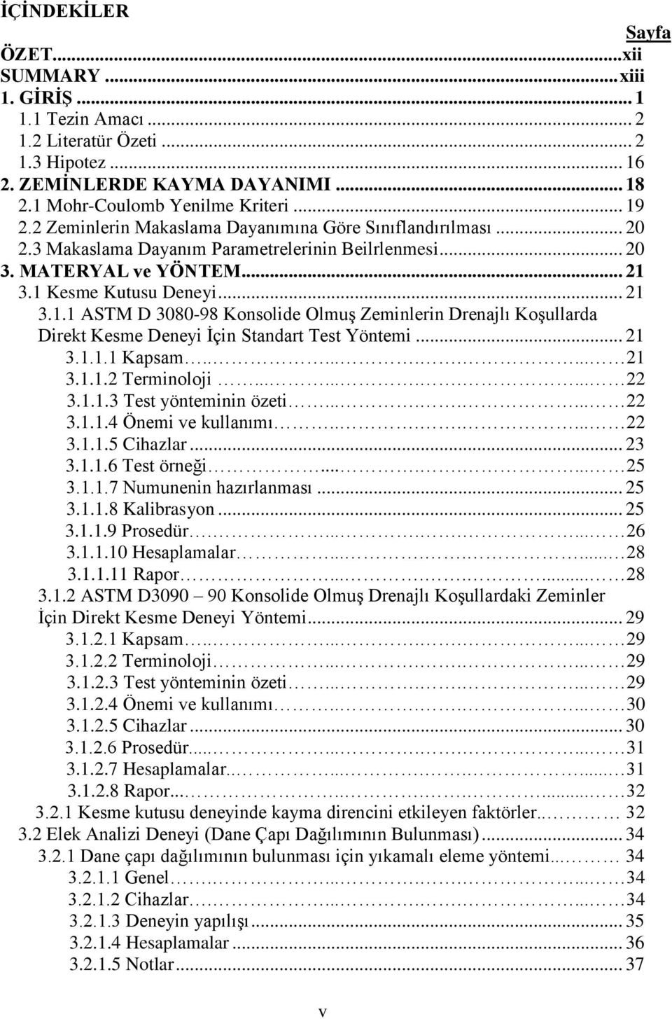 3.1 Kesme Kutusu Deneyi... 21 3.1.1 ASTM D 3080-98 Konsolide OlmuĢ Zeminlerin Drenajlı KoĢullarda Direkt Kesme Deneyi Ġçin Standart Test Yöntemi... 21 3.1.1.1 Kapsam.......... 21 3.1.1.2 Terminoloji.