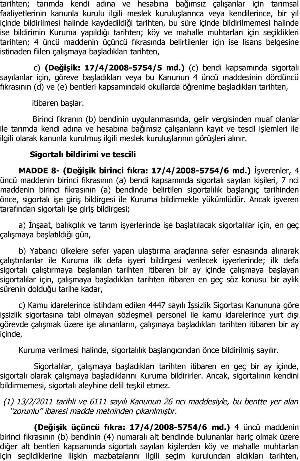 belirtilenler için ise lisans belgesine istinaden fiilen çalışmaya başladıkları tarihten, c) (Değişik: 17/4/2008-5754/5 md.