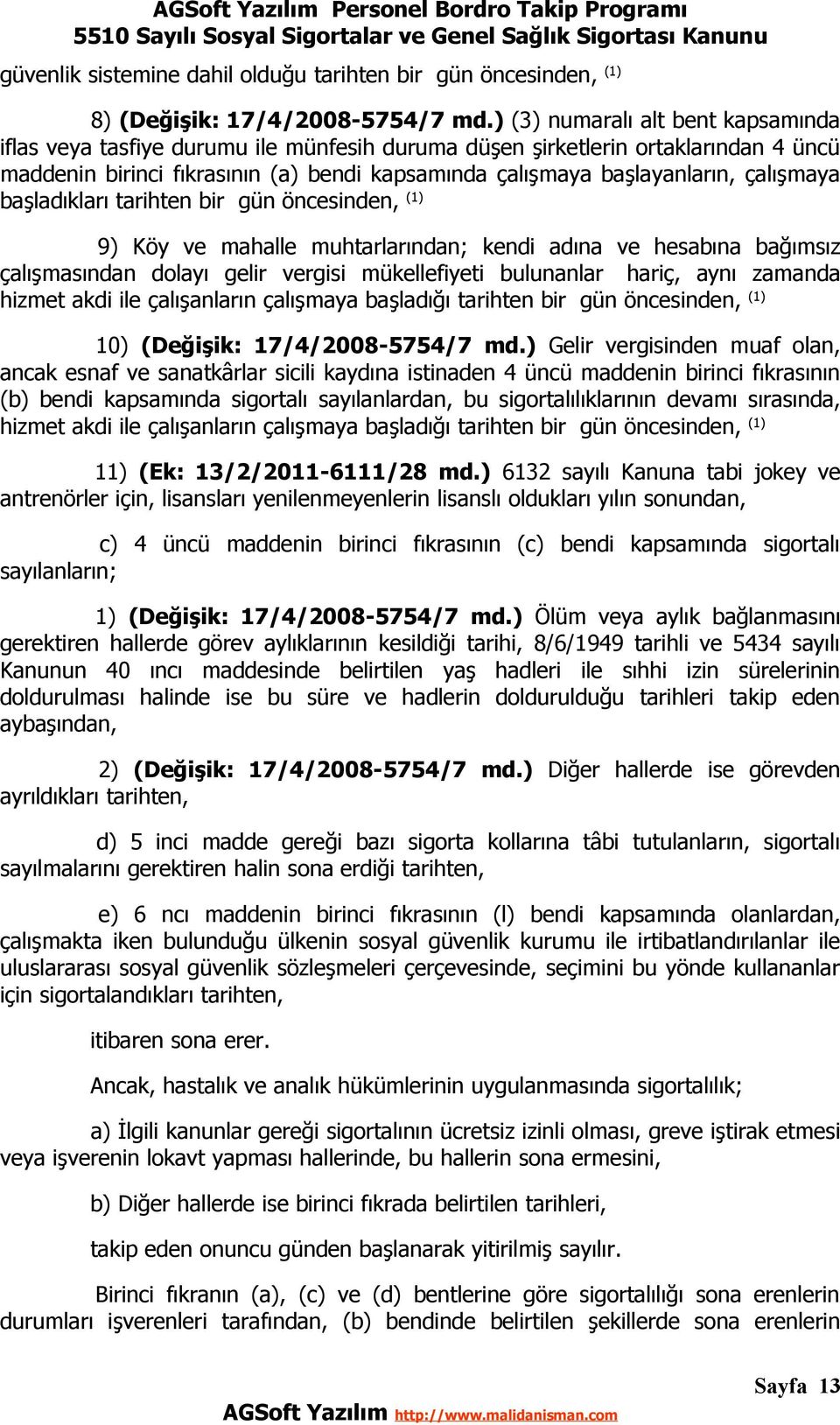 ) (3) numaralı alt bent kapsamında iflas veya tasfiye durumu ile münfesih duruma düşen şirketlerin ortaklarından 4 üncü maddenin birinci fıkrasının (a) bendi kapsamında çalışmaya başlayanların,