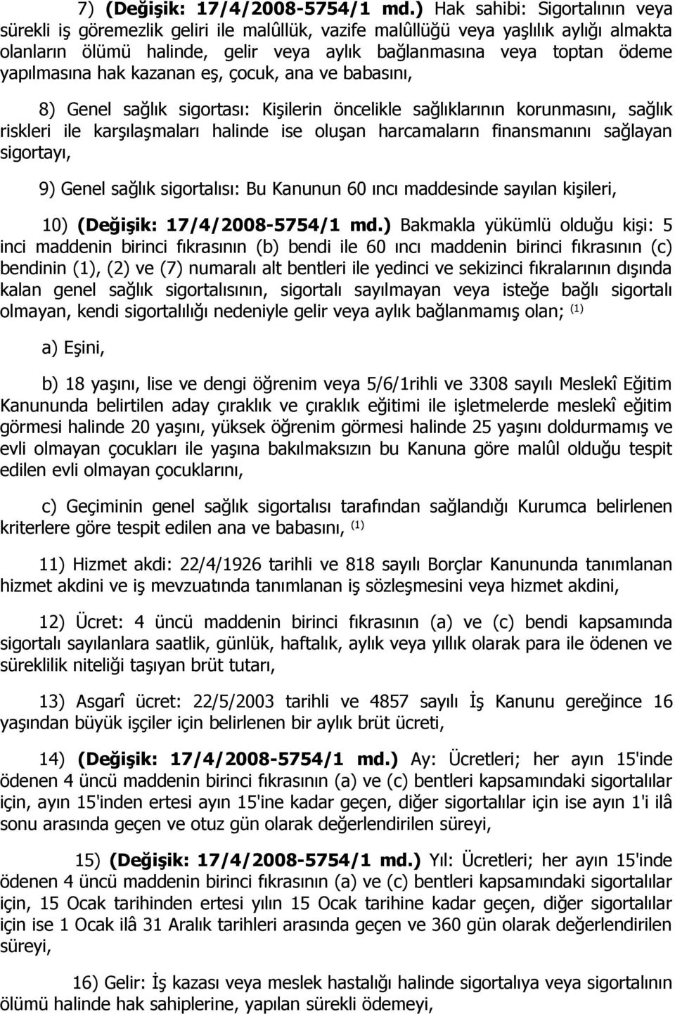 yapılmasına hak kazanan eş, çocuk, ana ve babasını, 8) Genel sağlık sigortası: Kişilerin öncelikle sağlıklarının korunmasını, sağlık riskleri ile karşılaşmaları halinde ise oluşan harcamaların