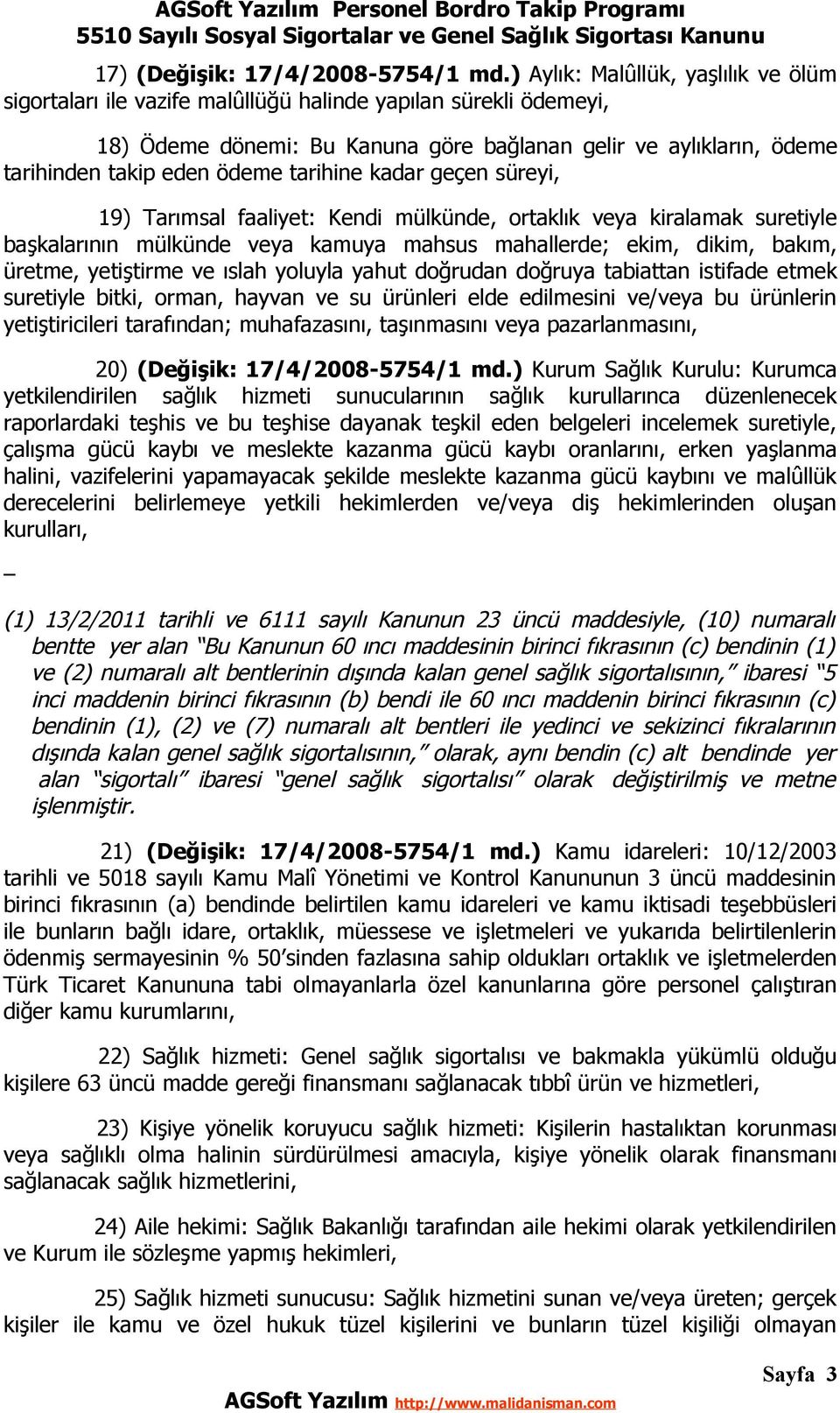 tarihine kadar geçen süreyi, 19) Tarımsal faaliyet: Kendi mülkünde, ortaklık veya kiralamak suretiyle başkalarının mülkünde veya kamuya mahsus mahallerde; ekim, dikim, bakım, üretme, yetiştirme ve