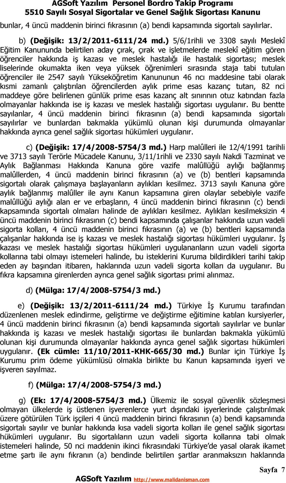 ) 5/6/1rihli ve 3308 sayılı Meslekî Eğitim Kanununda belirtilen aday çırak, çırak ve işletmelerde meslekî eğitim gören öğrenciler hakkında iş kazası ve meslek hastalığı ile hastalık sigortası; meslek