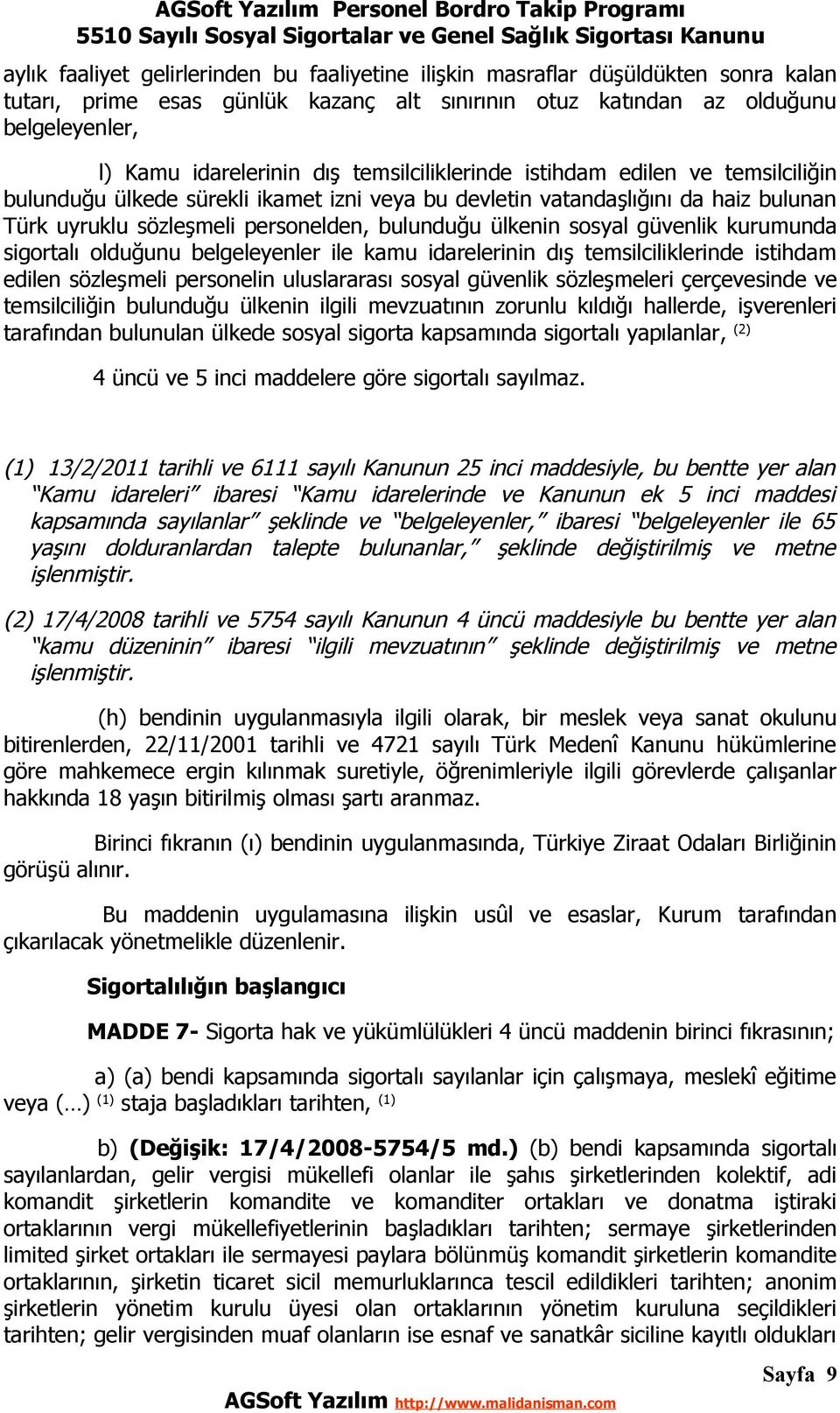 izni veya bu devletin vatandaşlığını da haiz bulunan Türk uyruklu sözleşmeli personelden, bulunduğu ülkenin sosyal güvenlik kurumunda sigortalı olduğunu belgeleyenler ile kamu idarelerinin dış