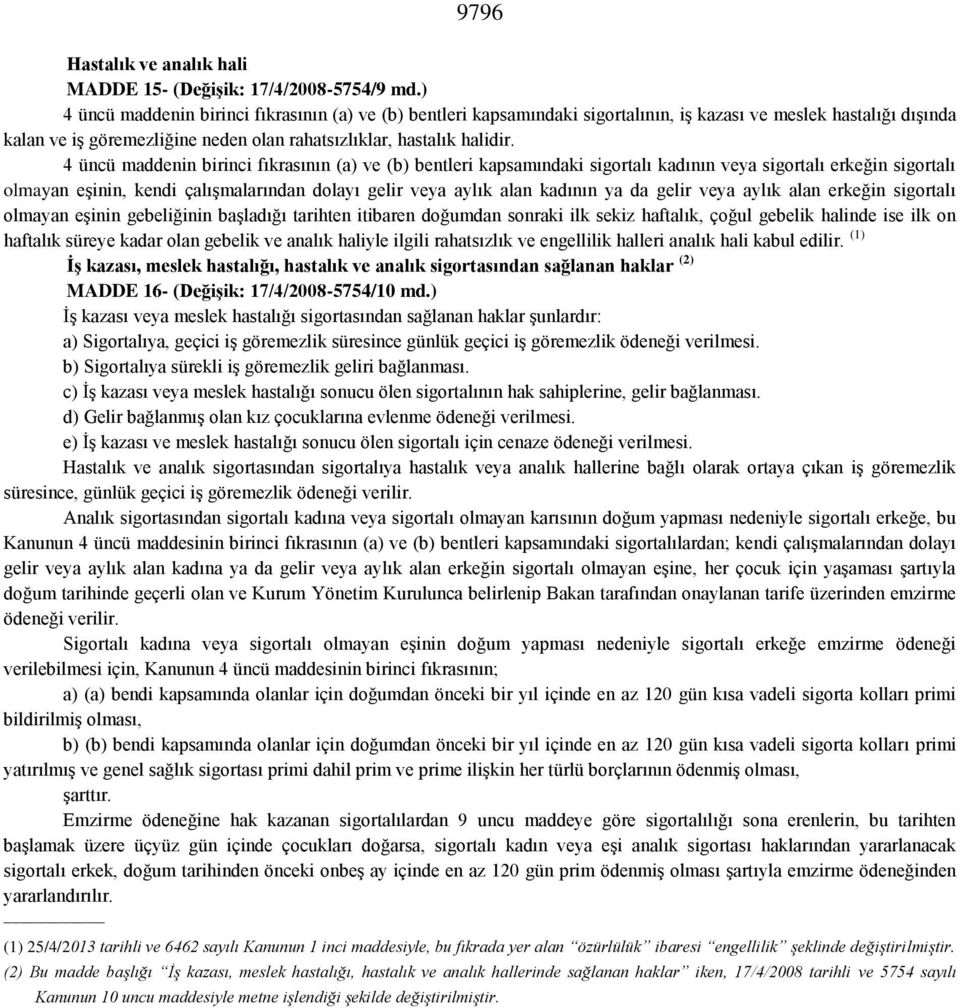 4 üncü maddenin birinci fıkrasının (a) ve (b) bentleri kapsamındaki sigortalı kadının veya sigortalı erkeğin sigortalı olmayan eşinin, kendi çalışmalarından dolayı gelir veya aylık alan kadının ya da