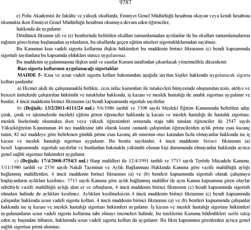 Dördüncü fıkranın (d) ve (e) bentlerinde belirtilen okulları tamamlamadan ayrılanlar ile bu okulları tamamlamalarına rağmen görevlerine başlamadan ayrılanların, bu okullarda geçen eğitim süreleri