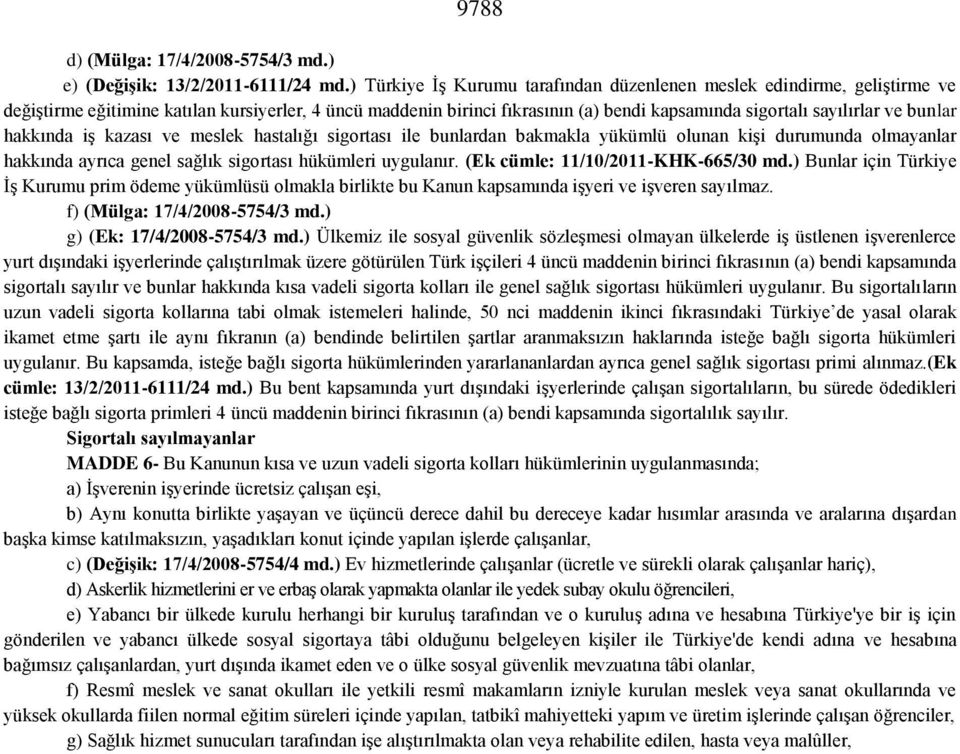 bunlar hakkında iş kazası ve meslek hastalığı sigortası ile bunlardan bakmakla yükümlü olunan kişi durumunda olmayanlar hakkında ayrıca genel sağlık sigortası hükümleri uygulanır.