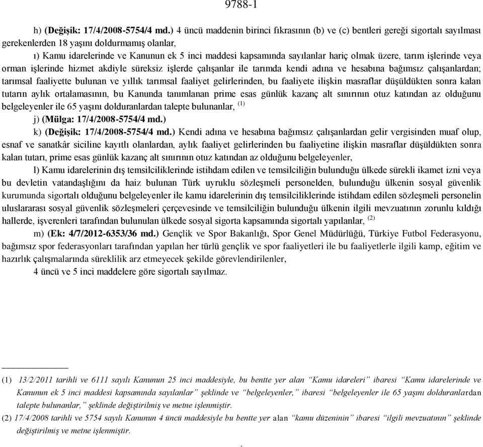 sayılanlar hariç olmak üzere, tarım işlerinde veya orman işlerinde hizmet akdiyle süreksiz işlerde çalışanlar ile tarımda kendi adına ve hesabına bağımsız çalışanlardan; tarımsal faaliyette bulunan