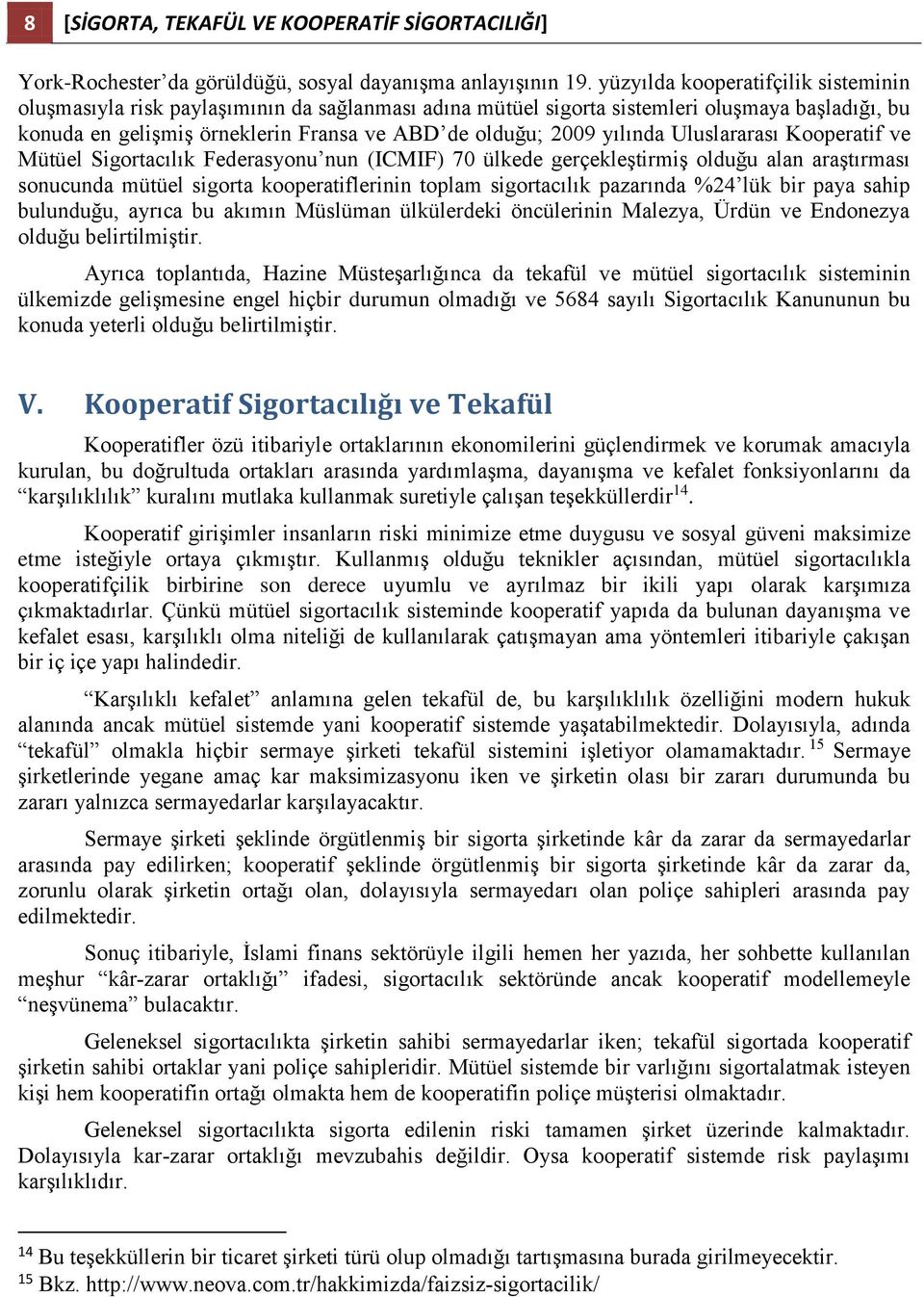 yılında Uluslararası Kooperatif ve Mütüel Sigortacılık Federasyonu nun (ICMIF) 70 ülkede gerçekleştirmiş olduğu alan araştırması sonucunda mütüel sigorta kooperatiflerinin toplam sigortacılık