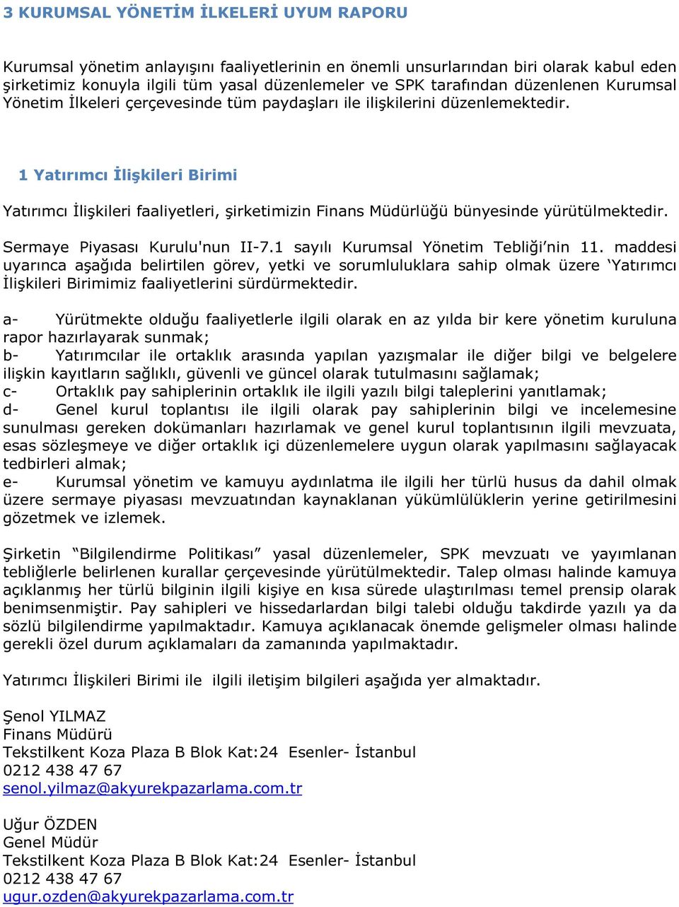 1 Yatırımcı İlişkileri Birimi Yatırımcı İlişkileri faaliyetleri, şirketimizin Finans Müdürlüğü bünyesinde yürütülmektedir. Sermaye Piyasası Kurulu'nun II-7.1 sayılı Kurumsal Yönetim Tebliği nin 11.