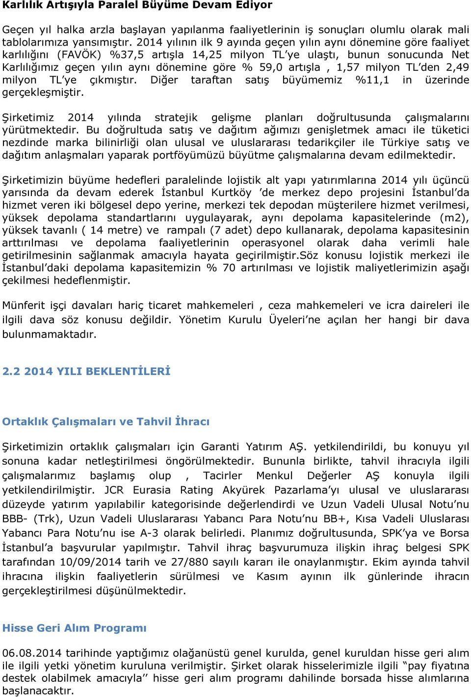 artışla, 1,57 milyon TL den 2,49 milyon TL ye çıkmıştır. Diğer taraftan satış büyümemiz %11,1 in üzerinde gerçekleşmiştir.