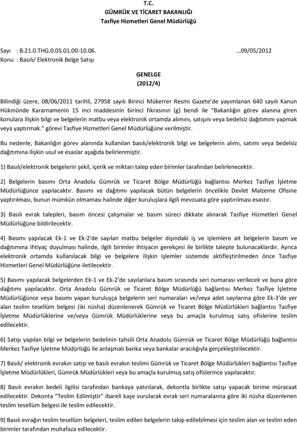 15 inci maddesinin birinci fıkrasının (g) bendi ile Bakanlığın görev alanına giren konulara ilişkin bilgi ve belgelerin matbu veya elektronik ortamda alımını, satışını veya bedelsiz dağıtımını yapmak