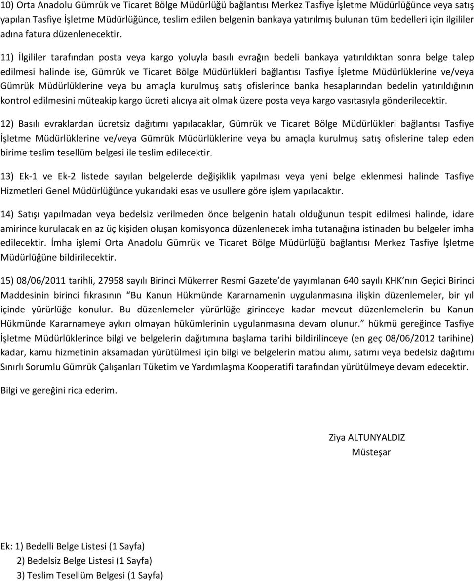 11) İlgililer tarafından posta veya kargo yoluyla basılı evrağın bedeli bankaya yatırıldıktan sonra belge talep edilmesi halinde ise, Gümrük ve Ticaret Bölge Müdürlükleri bağlantısı Tasfiye İşletme