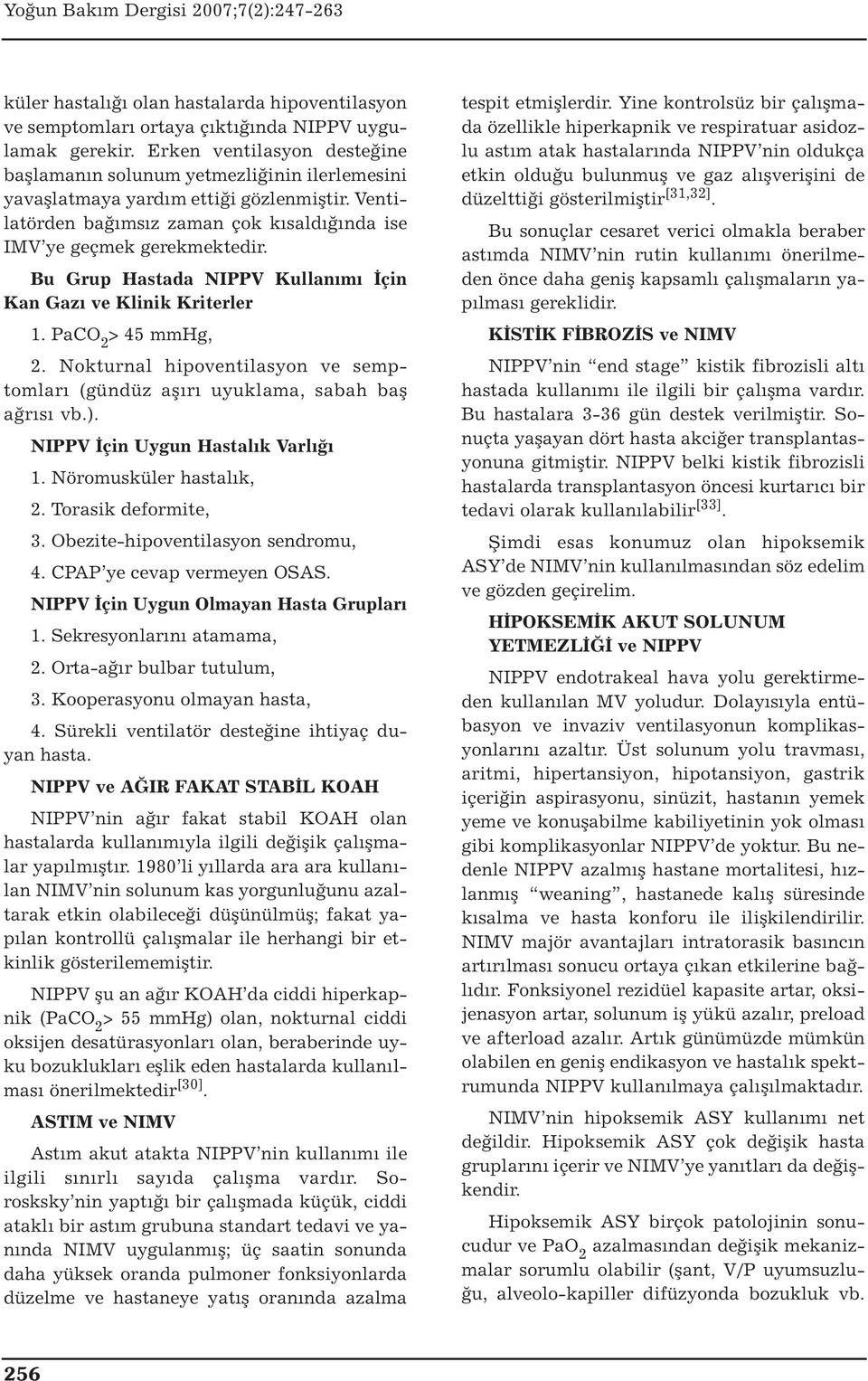 Bu Grup Hastada NIPPV Kullanımı İçin Kan Gazı ve Klinik Kriterler 1. PaCO 2 > 45 mmhg, 2. Nokturnal hipoventilasyon ve semptomları (gündüz aşırı uyuklama, sabah baş ağrısı vb.).