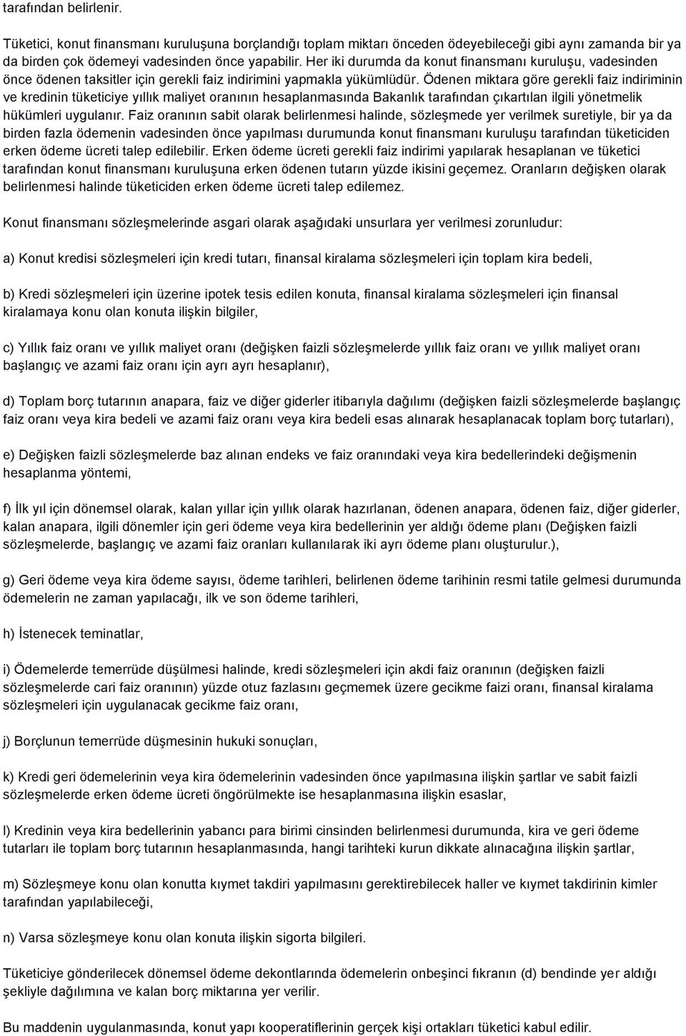 Ödenen miktara göre gerekli faiz indiriminin ve kredinin tüketiciye yıllık maliyet oranının hesaplanmasında Bakanlık tarafından çıkartılan ilgili yönetmelik hükümleri uygulanır.