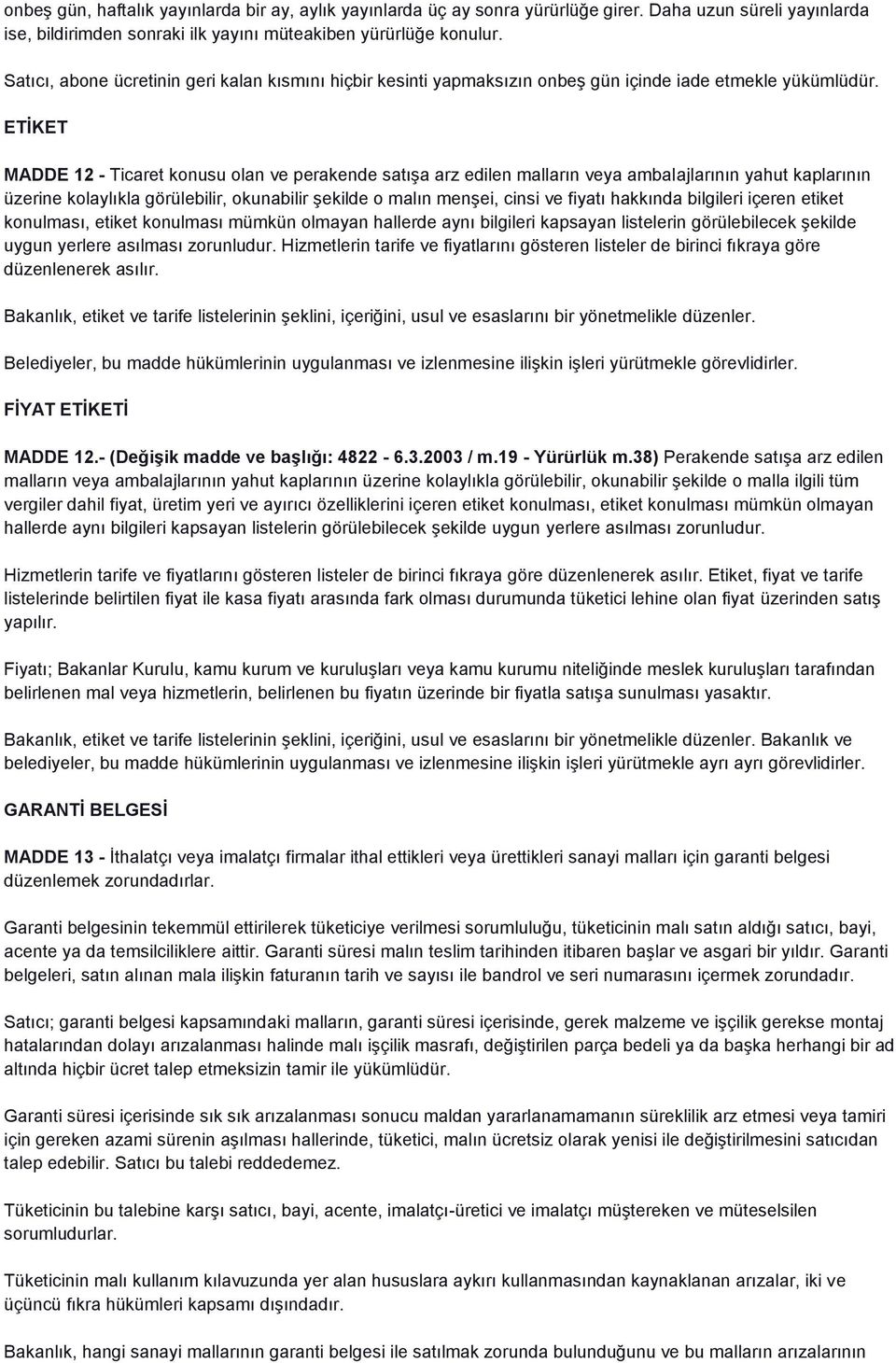 ETİKET MADDE 12 - Ticaret konusu olan ve perakende satışa arz edilen malların veya ambalajlarının yahut kaplarının üzerine kolaylıkla görülebilir, okunabilir şekilde o malın menşei, cinsi ve fiyatı