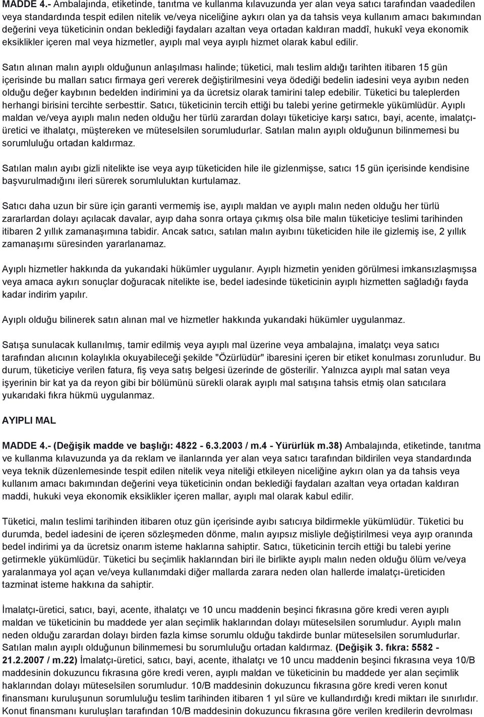 amacı bakımından değerini veya tüketicinin ondan beklediği faydaları azaltan veya ortadan kaldıran maddî, hukukî veya ekonomik eksiklikler içeren mal veya hizmetler, ayıplı mal veya ayıplı hizmet