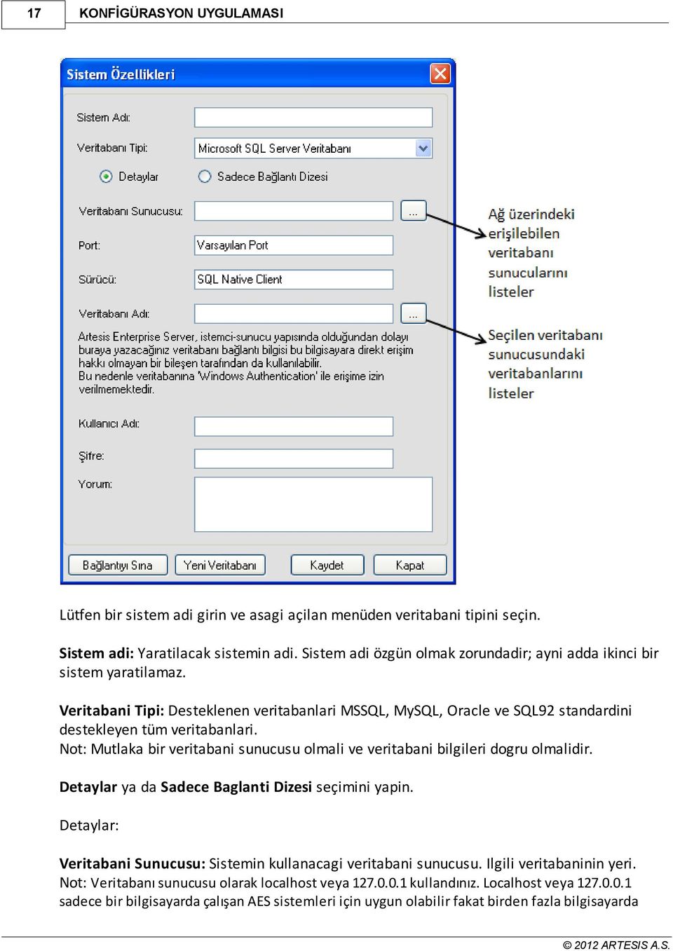 Veritabani Tipi: Desteklenen veritabanlari MSSQL, MySQL, Oracle ve SQL92 standardini destekleyen tüm veritabanlari.