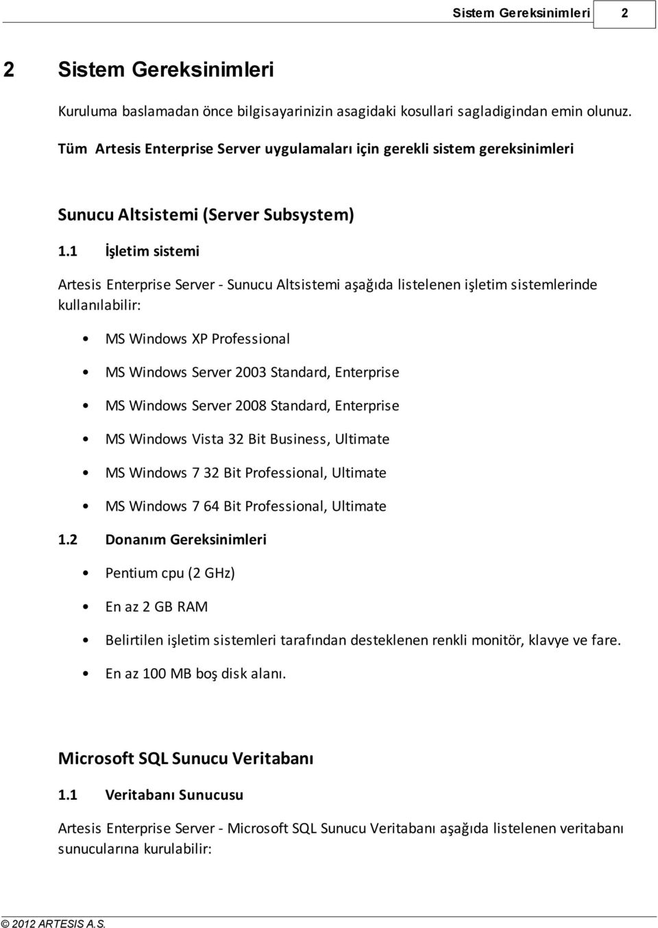 1 İşletim sistemi Artesis Enterprise Server - Sunucu Altsistemi aşağıda listelenen işletim sistemlerinde kullanılabilir: MS Windows XP Professional MS Windows Server 2003 Standard, Enterprise MS