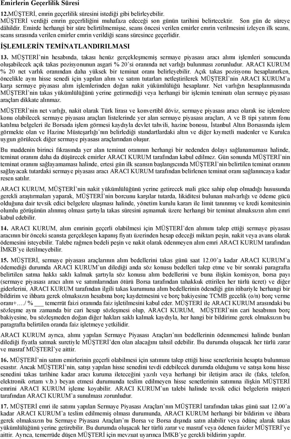 Emirde herhangi bir süre belirtilmemişse, seans öncesi verilen emirler emrin verilmesini izleyen ilk seans, seans sırasında verilen emirler emrin verildiği seans süresince geçerlidir.