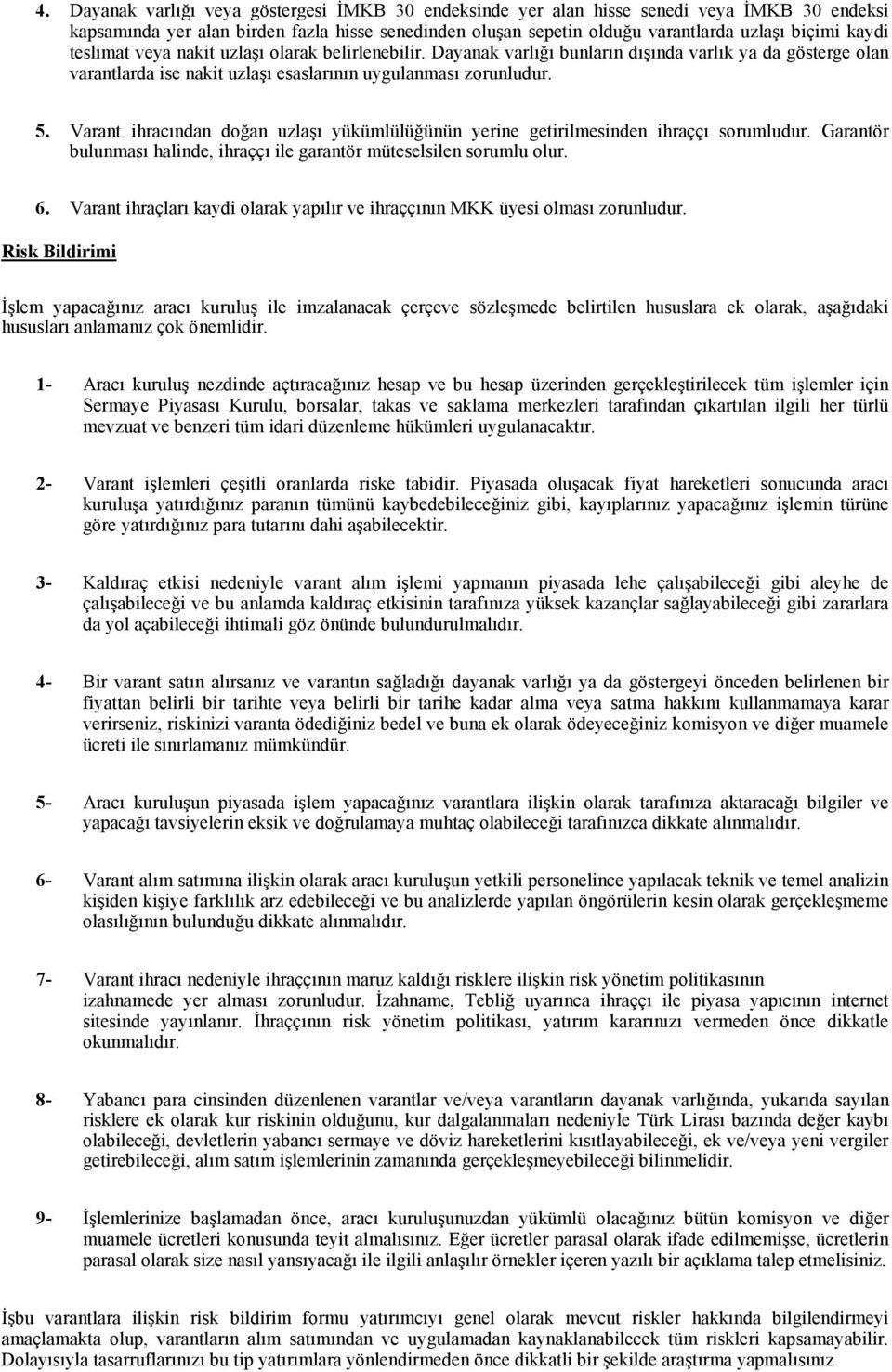 Varant ihracından doğan uzlaşı yükümlülüğünün yerine getirilmesinden ihraççı sorumludur. Garantör bulunması halinde, ihraççı ile garantör müteselsilen sorumlu olur. 6.