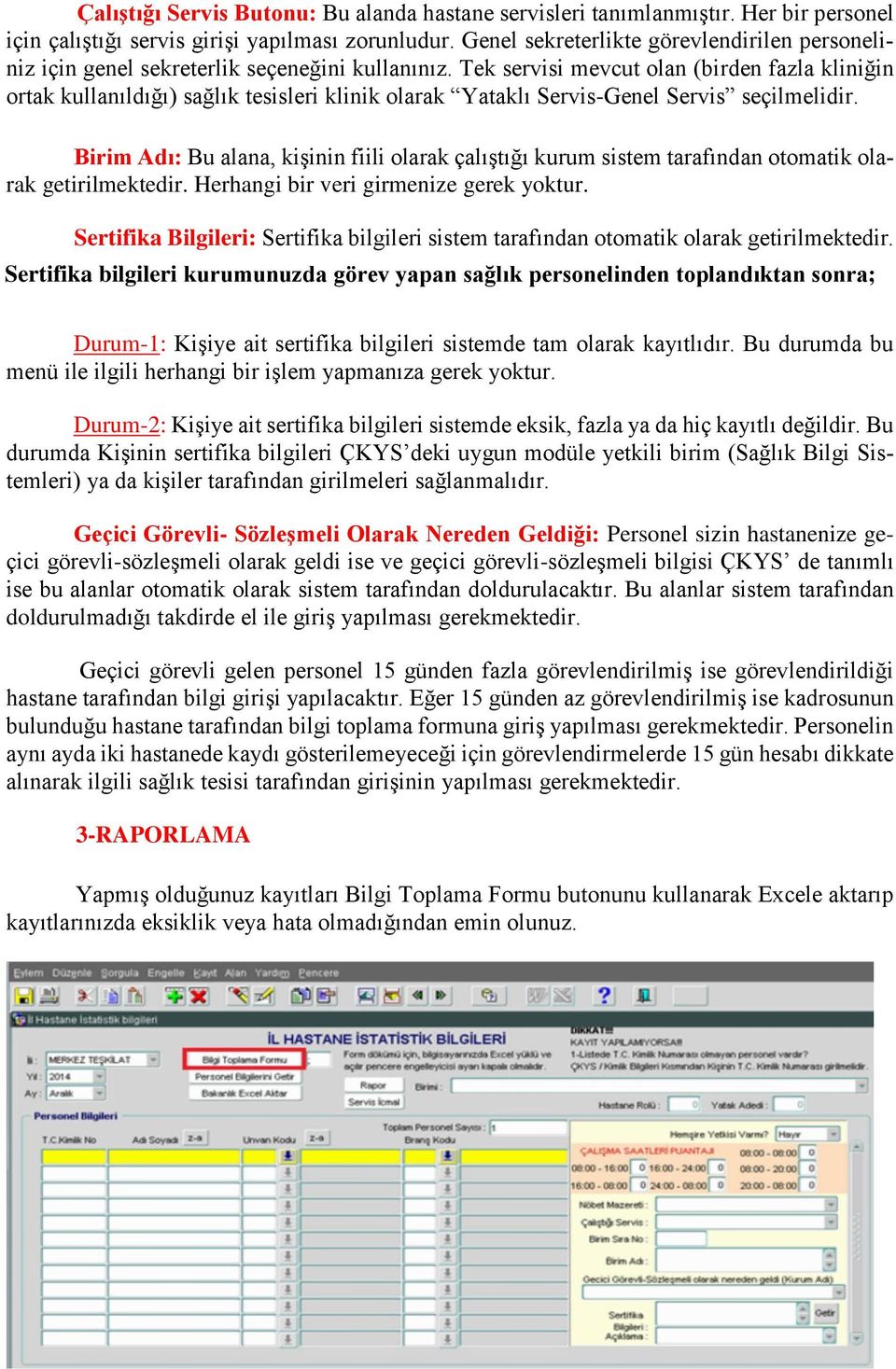 Tek servisi mevcut olan (birden fazla kliniğin ortak kullanıldığı) sağlık tesisleri klinik olarak Yataklı Servis-Genel Servis seçilmelidir.