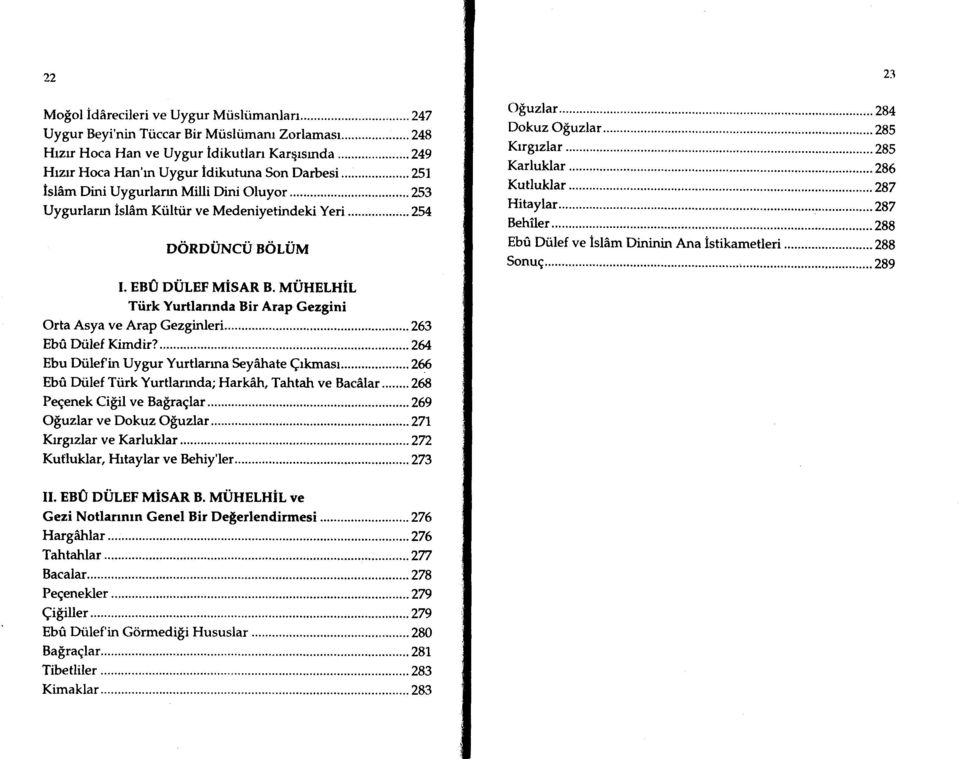 EBO DULET MiSAR B. MUHELHiL Tiirk Yurtlannda Bir Arap Gezgini Orta Asya ve Arap Gezginleri......263 EbO Dtilef Kimdir?......2& Ebu Dtilef in Uygur Yurtlarrna SeyAhate Qrkmasr.