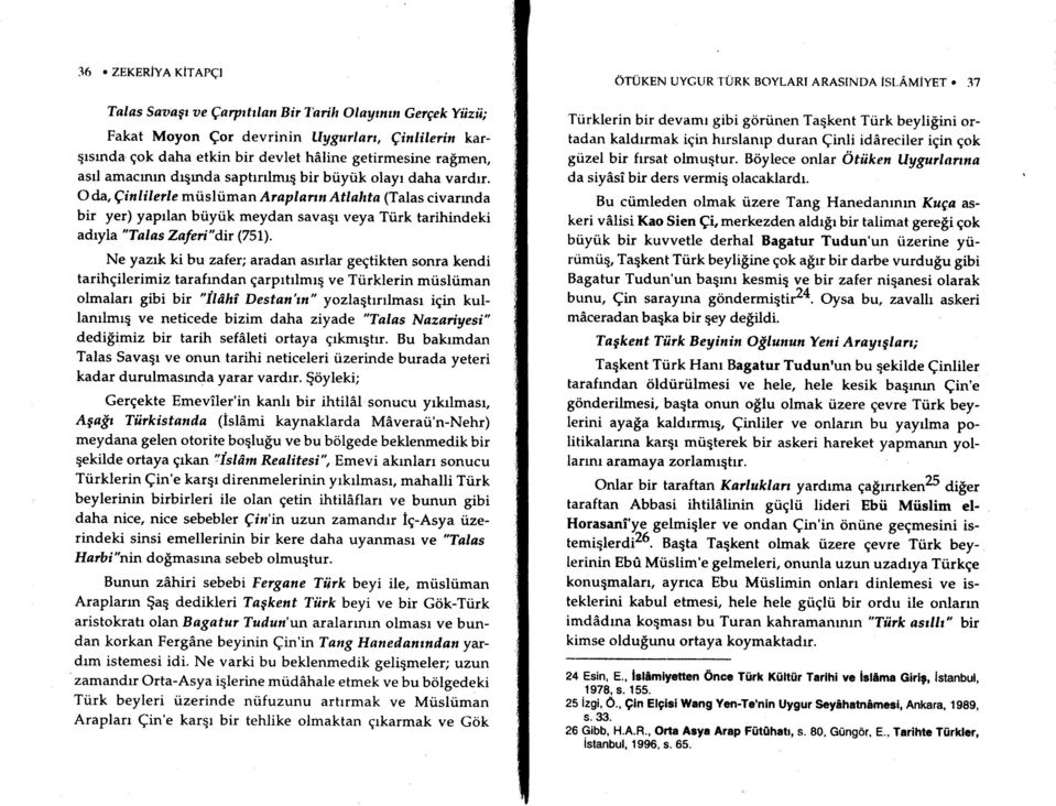 O da, Qinlilele mtisltim an Araplann Atlahta (Talas civannda bir yer) yaprlan btiytik meydan savaer veya Ttirk tarihindeki adryla "Talas Zaferi"dir (751).