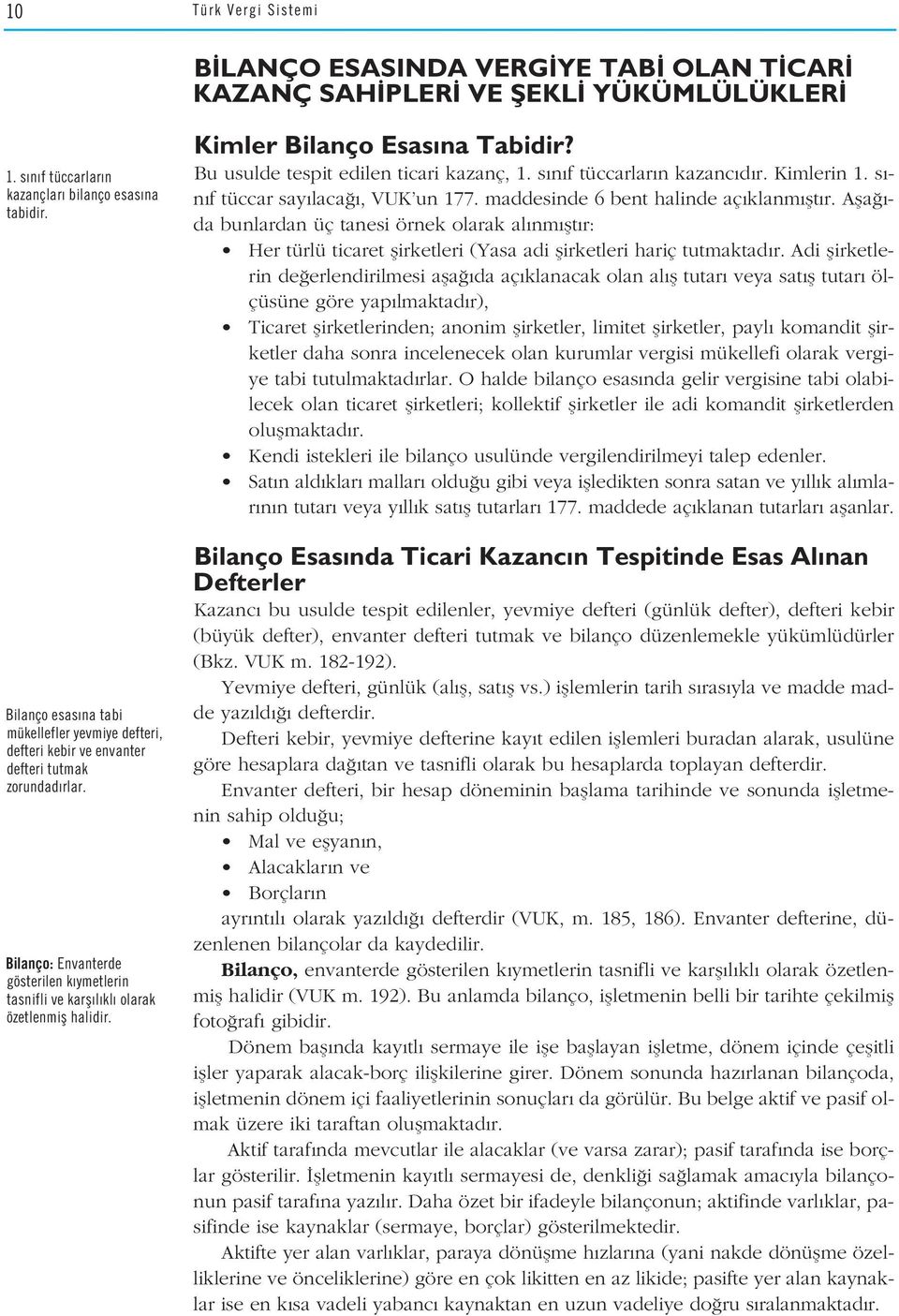 Kimler Bilanço Esas na Tabidir? Bu usulde tespit edilen ticari kazanç, 1. s n f tüccarlar n kazanc d r. Kimlerin 1. s - n f tüccar say laca, VUK un 177. maddesinde 6 bent halinde aç klanm flt r.