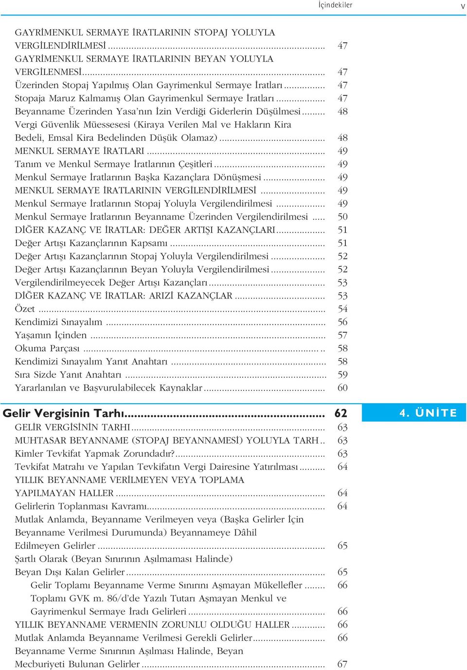 .. 48 Vergi Güvenlik Müessesesi (Kiraya Verilen Mal ve Haklar n Kira Bedeli, Emsal Kira Bedelinden Düflük Olamaz)... 48 MENKUL SERMAYE RATLARI... 49 Tan m ve Menkul Sermaye ratlar n n Çeflitleri.