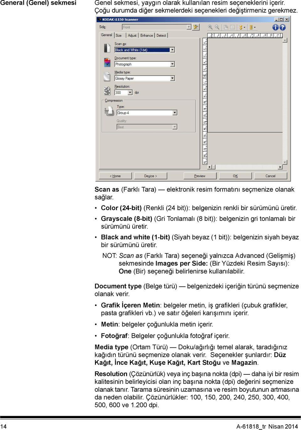 Grayscale (8-bit) (Gri Tonlamalı (8 bit)): belgenizin gri tonlamalı bir sürümünü üretir. Black and white (1-bit) (Siyah beyaz (1 bit)): belgenizin siyah beyaz bir sürümünü üretir.