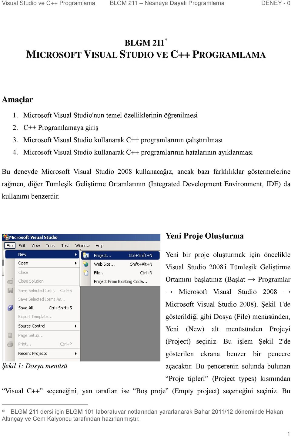 Microsoft Visual Studio kullanarak C++ programlarının hatalarının ayıklanması Bu deneyde Microsoft Visual Studio 2008 kullanacağız, ancak bazı farklılıklar göstermelerine rağmen, diğer Tümleşik