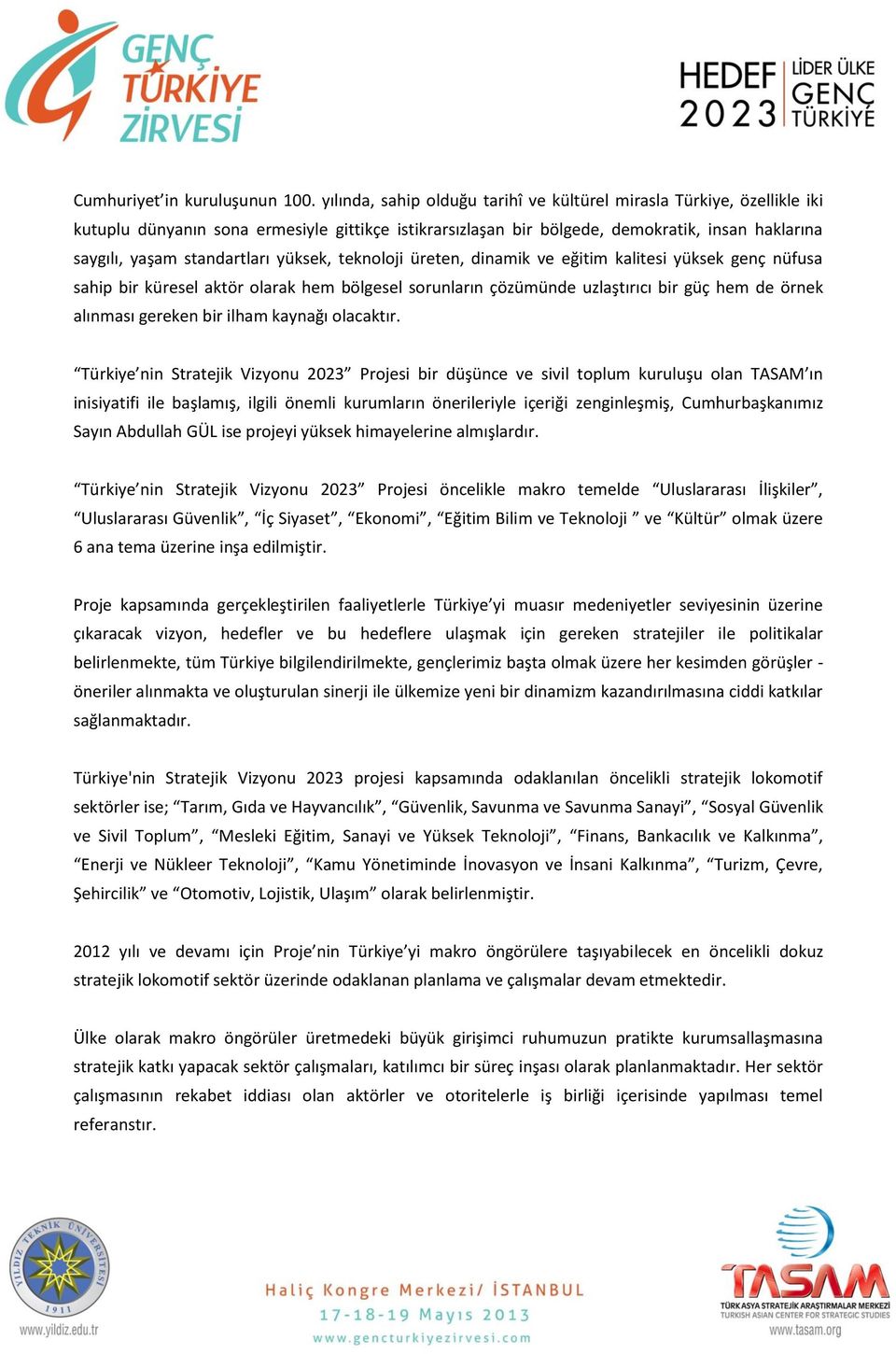 yüksek, teknoloji üreten, dinamik ve eğitim kalitesi yüksek genç nüfusa sahip bir küresel aktör olarak hem bölgesel sorunların çözümünde uzlaştırıcı bir güç hem de örnek alınması gereken bir ilham