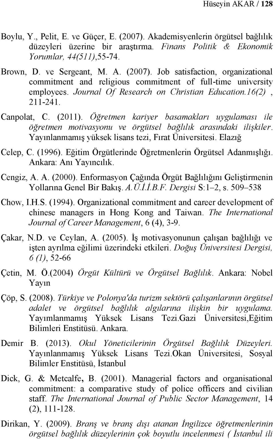 Canpolat, C. (2011). Öğretmen kariyer basamakları uygulaması ile öğretmen motivasyonu ve örgütsel bağlılık arasındaki ilişkiler. Yayınlanmamış yüksek lisans tezi, Fırat Üniversitesi. Elazığ Celep, C.