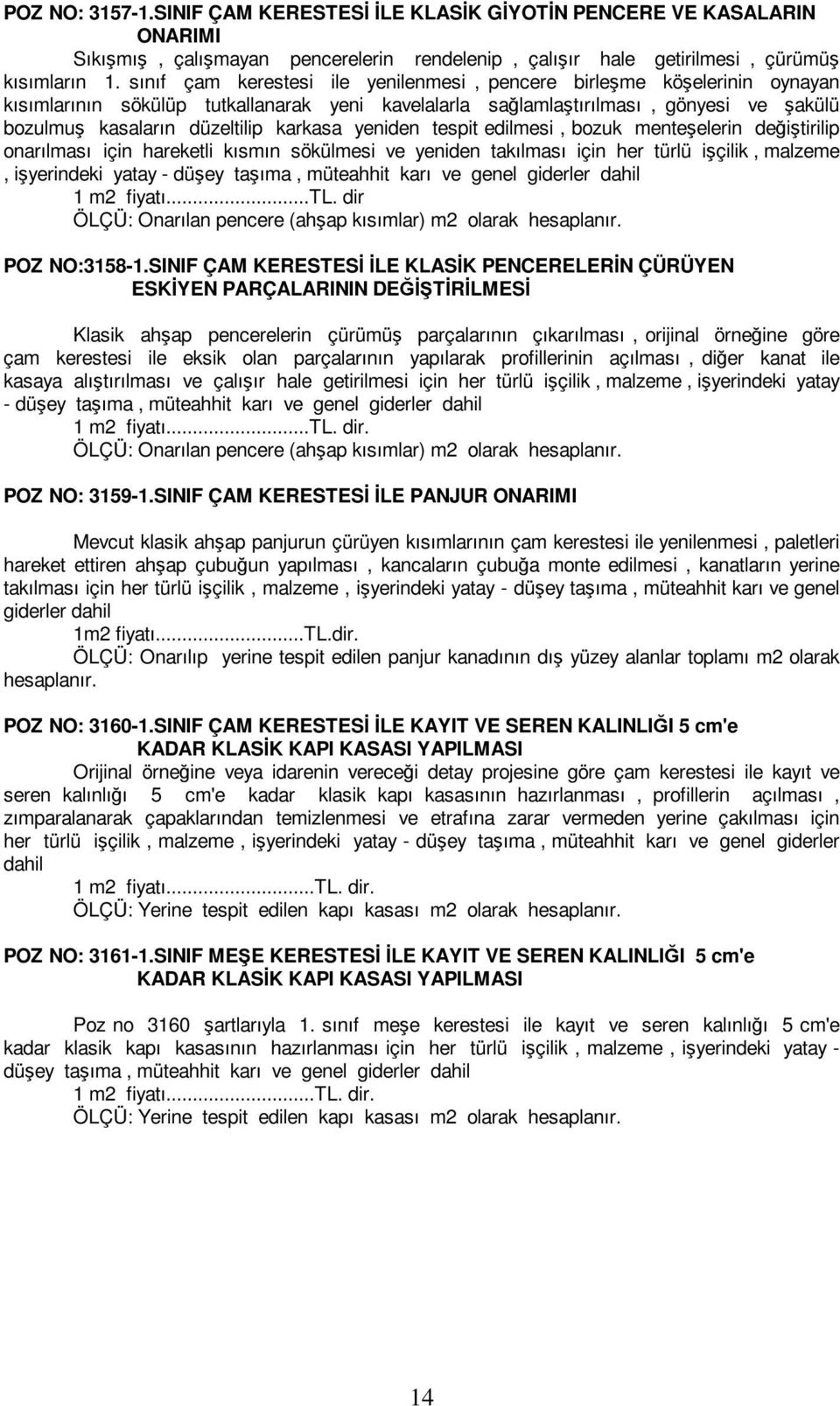 karkasa yeniden tespit edilmesi, bozuk menteşelerin değiştirilip onarılması için hareketli kısmın sökülmesi ve yeniden takılması için her türlü işçilik, malzeme, işyerindeki yatay - düşey taşıma,