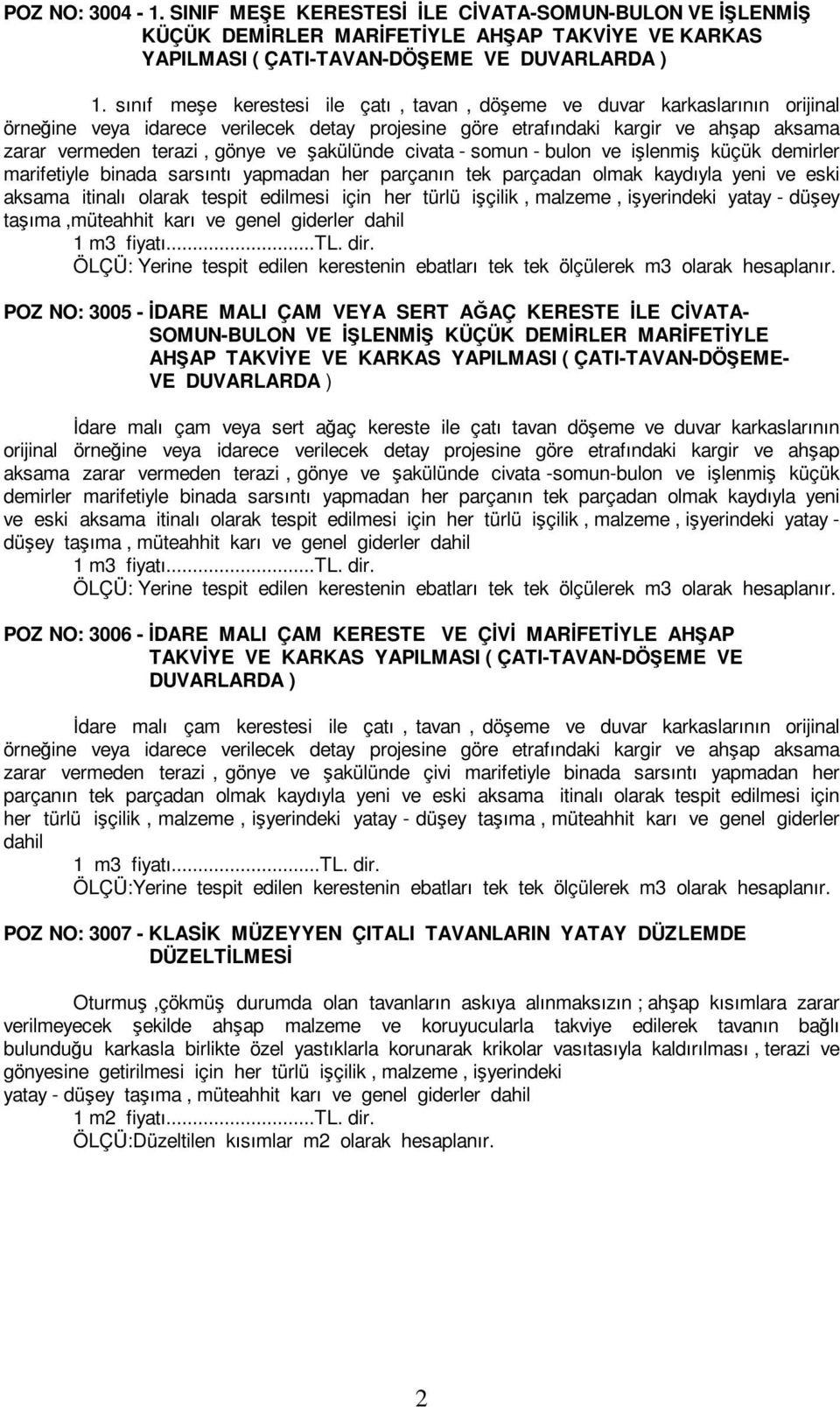 şakülünde civata - somun - bulon ve işlenmiş küçük demirler marifetiyle binada sarsıntı yapmadan her parçanın tek parçadan olmak kaydıyla yeni ve eski aksama itinalı olarak tespit edilmesi için her