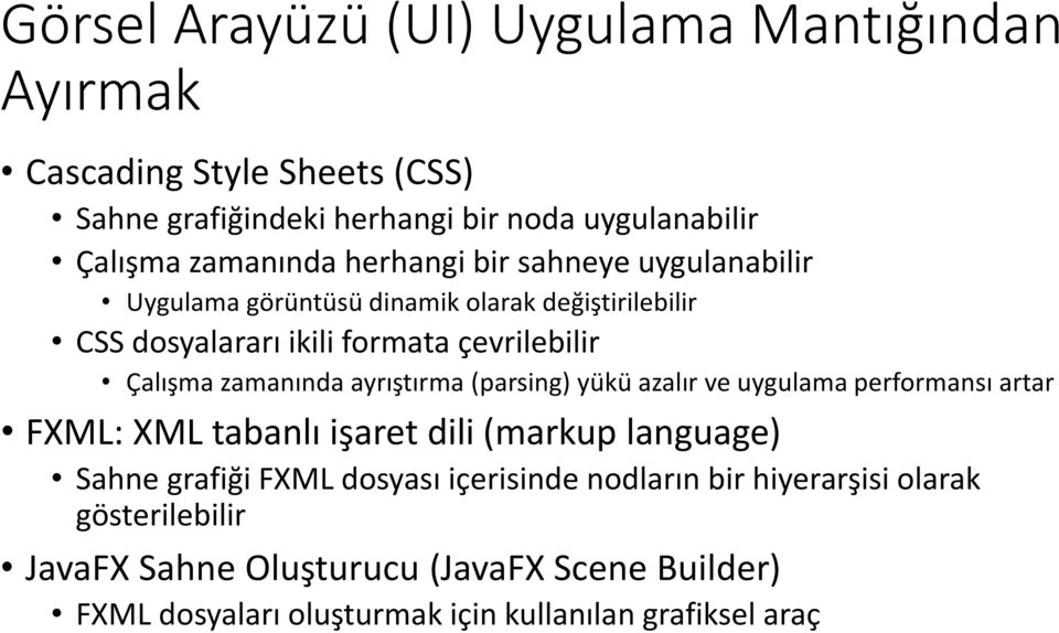 ayrıştırma (parsing) yükü azalır ve uygulama performansı artar FXML: XML tabanlı işaret dili (markup language) Sahne grafiği FXML dosyası içerisinde