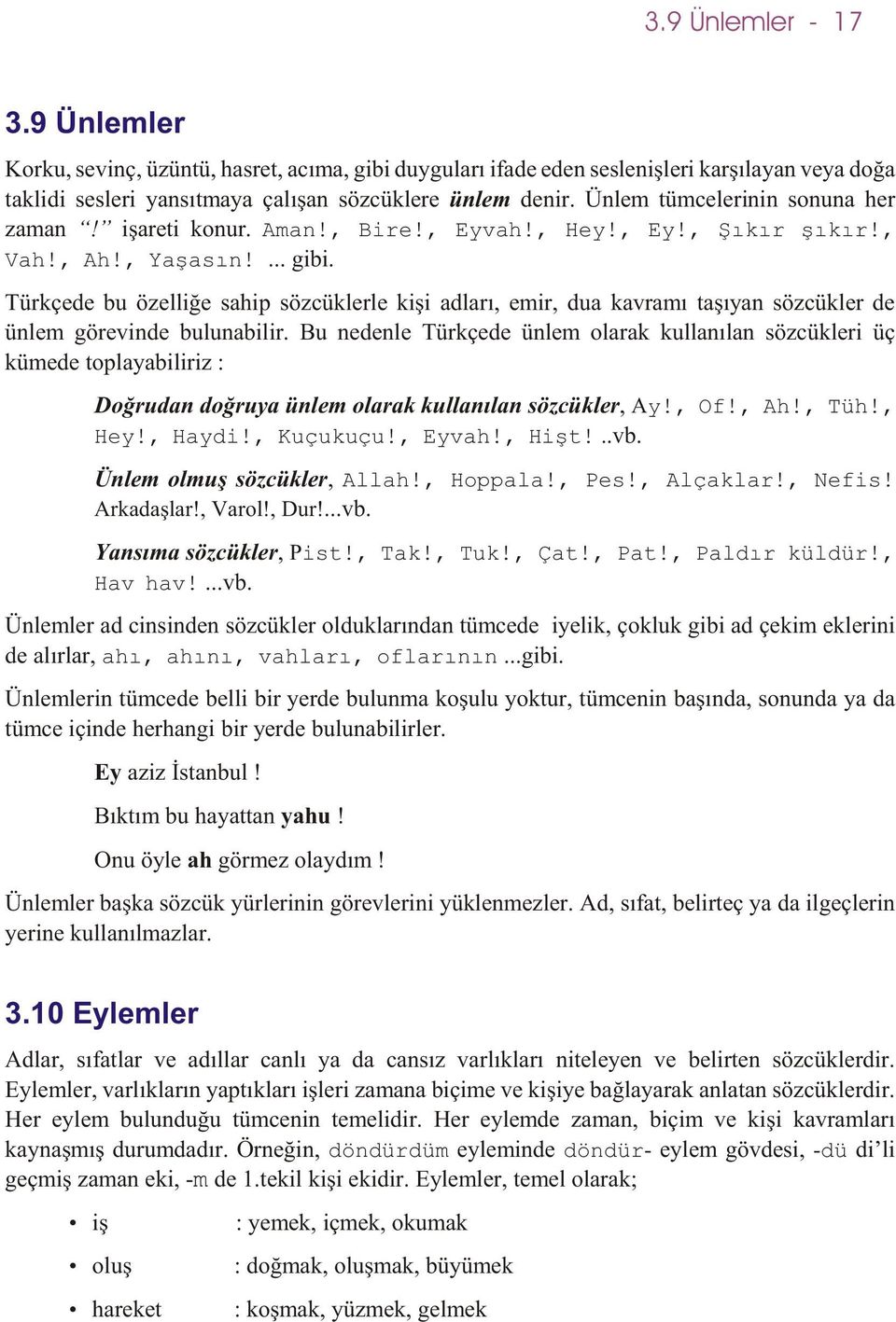 Türkçede bu özelliðe sahip sözcüklerle kiþi adlarý, emir, dua kavramý taþýyan sözcükler de ünlem görevinde bulunabilir.