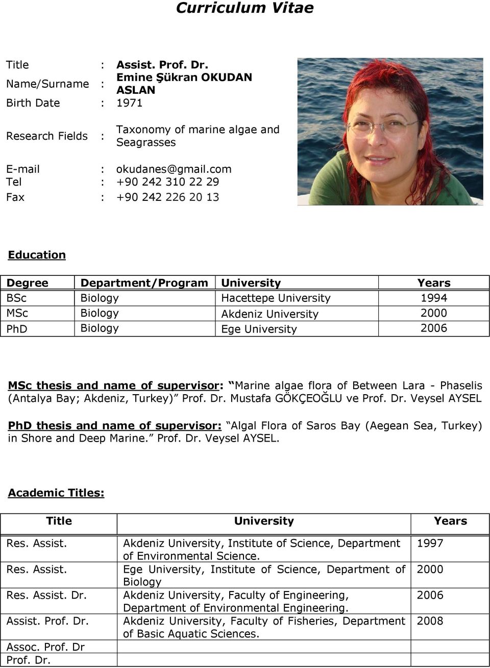 University 2006 MSc thesis and name of supervisor: Marine algae flora of Between Lara - Phaselis (Antalya Bay; Akdeniz, Turkey) Prof. Dr.