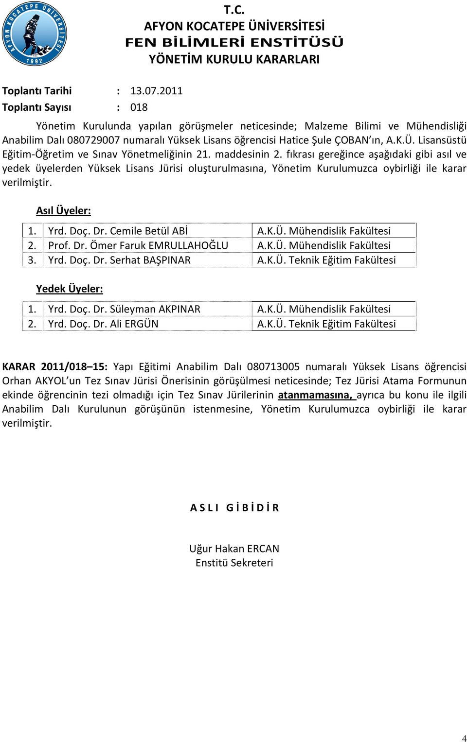 fıkrası gereğince aşağıdaki gibi asıl ve yedek üyelerden Yüksek Lisans Jürisi oluşturulmasına, Yönetim Kurulumuzca oybirliği ile karar verilmiştir. Asıl Üyeler: 1. Yrd. Doç. Dr. Cemile Betül ABİ A.K.Ü. Mühendislik Fakültesi 2.