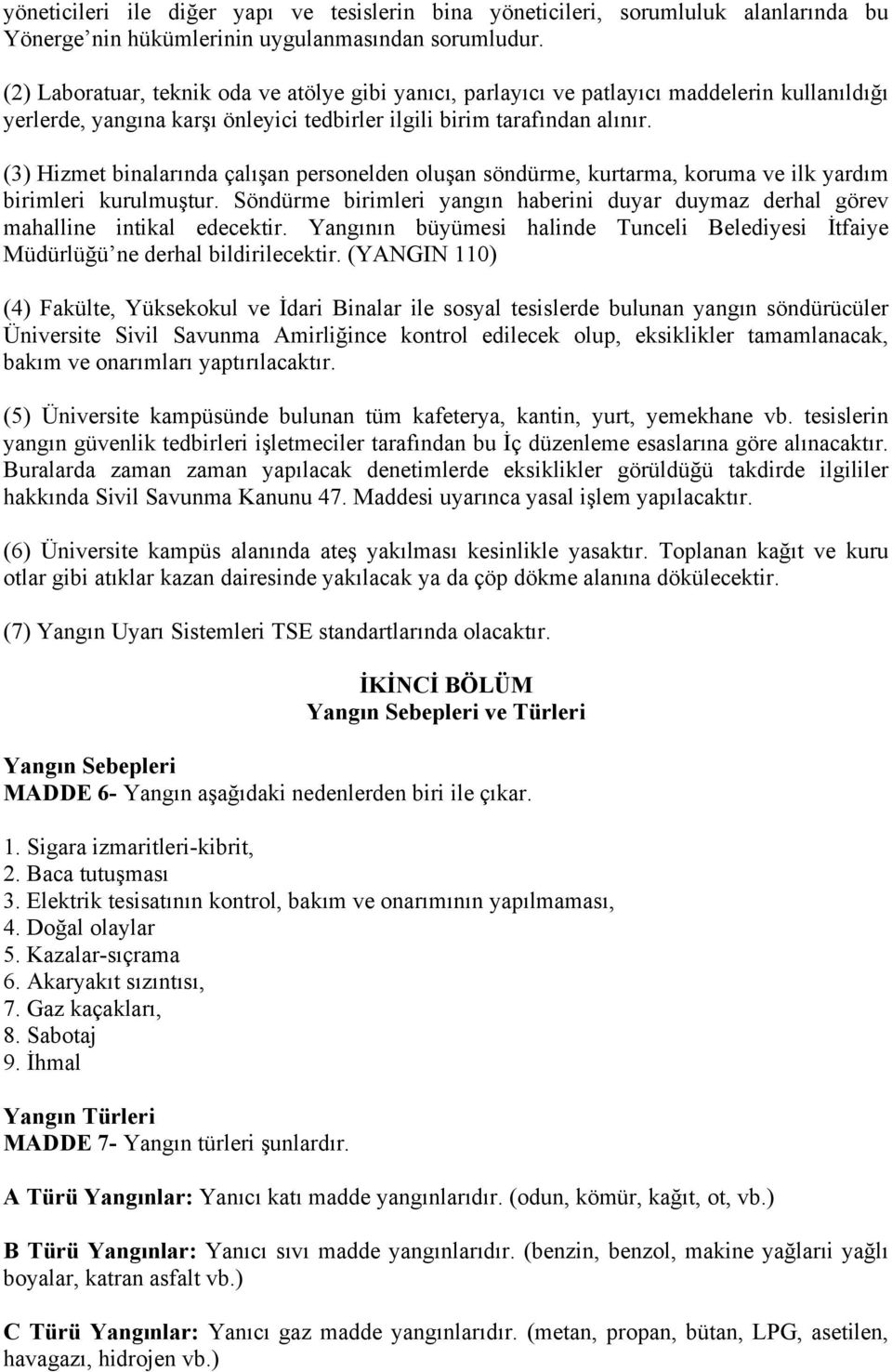 (3) Hizmet binalarında çalışan personelden oluşan söndürme, kurtarma, koruma ve ilk yardım birimleri kurulmuştur.