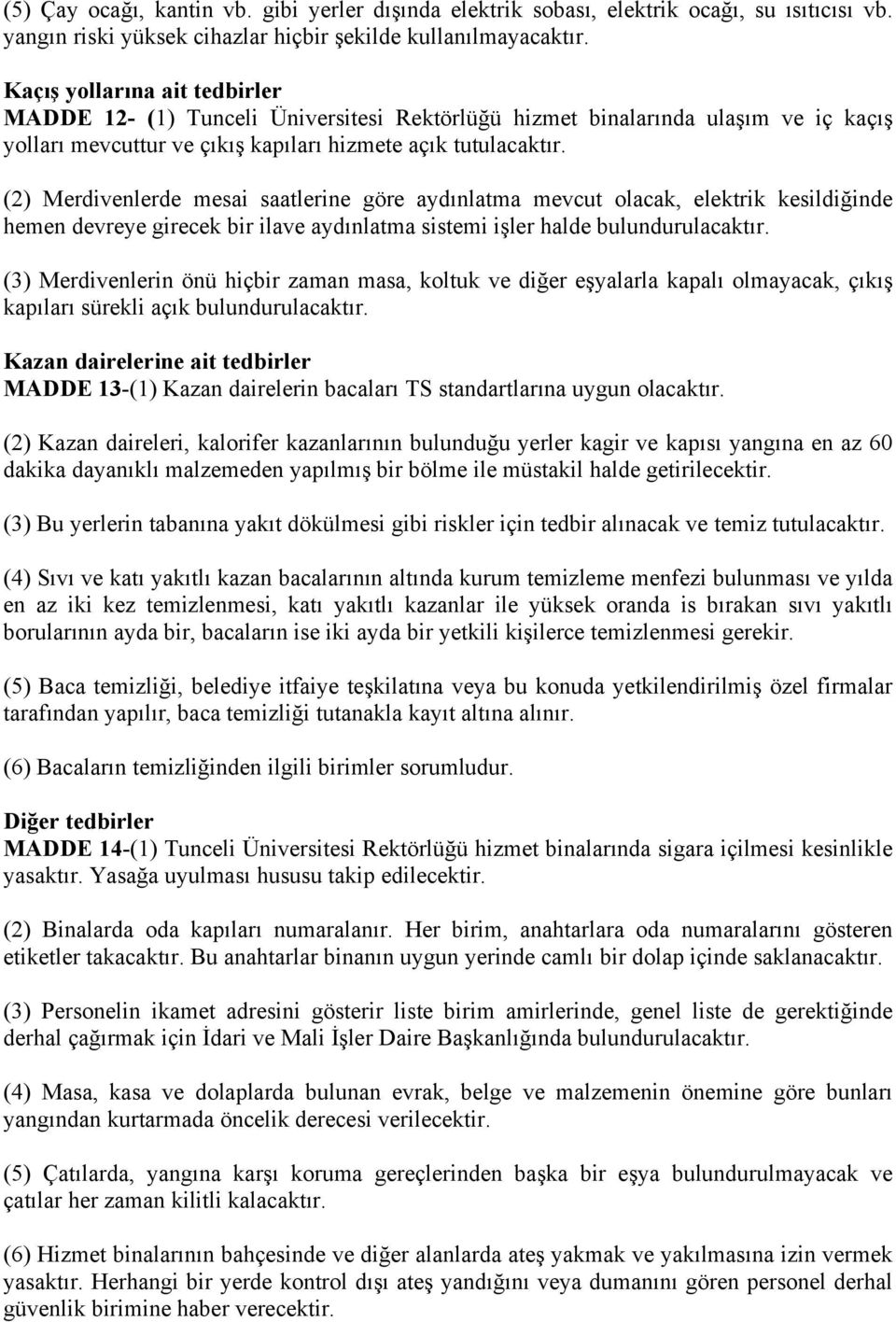 (2) Merdivenlerde mesai saatlerine göre aydınlatma mevcut olacak, elektrik kesildiğinde hemen devreye girecek bir ilave aydınlatma sistemi işler halde bulundurulacaktır.